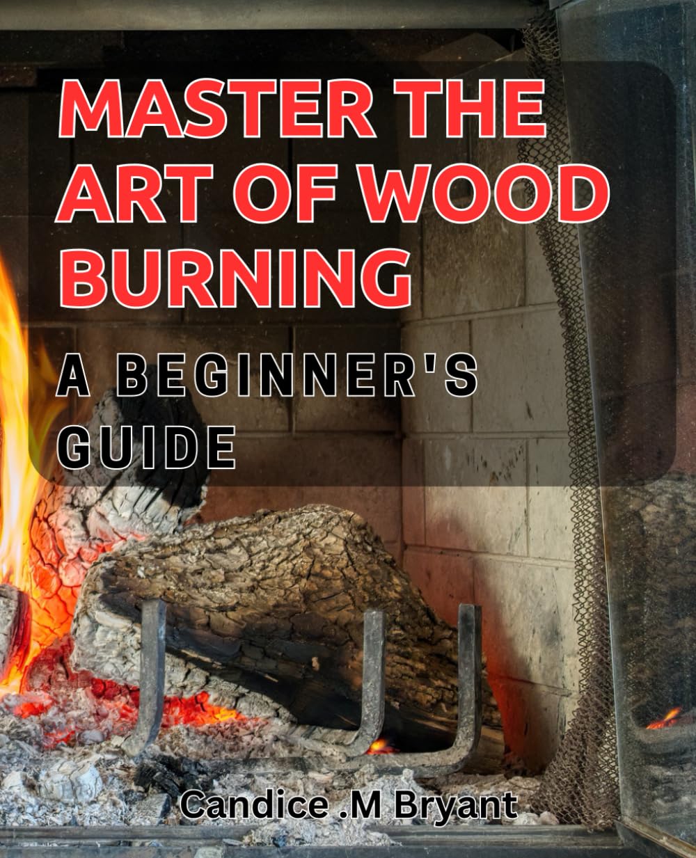 Master the Art of Wood Burning: A Beginner's Guide: Unlock the Beauty of Pyrography with This Comprehensive Tutorial for Beginners