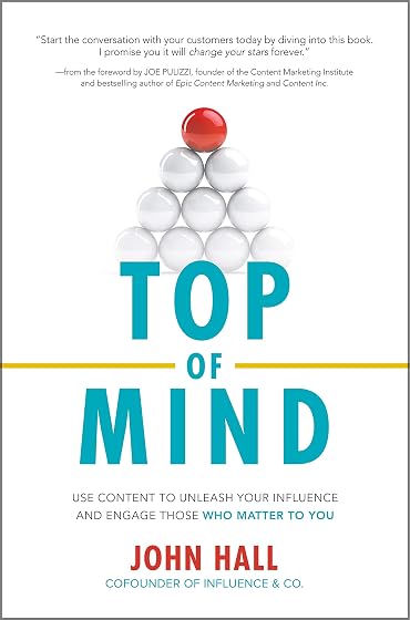 Top of Mind : Use Content to Unleash Your Influence and Engage Those Who Matter to You