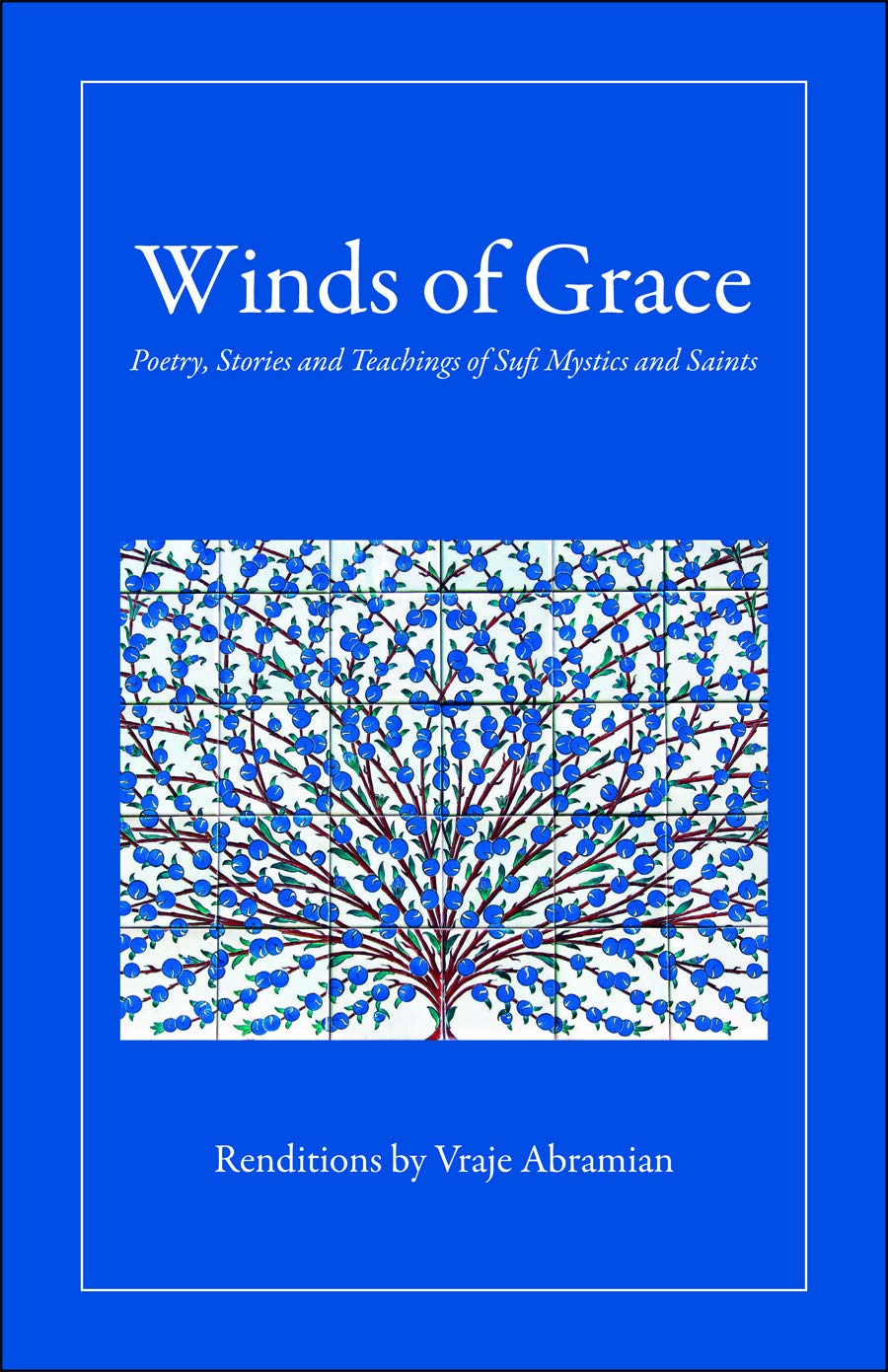 The Winds Of Grace: Poetry, Stories and Teachings of Sufi Mystics and Saints