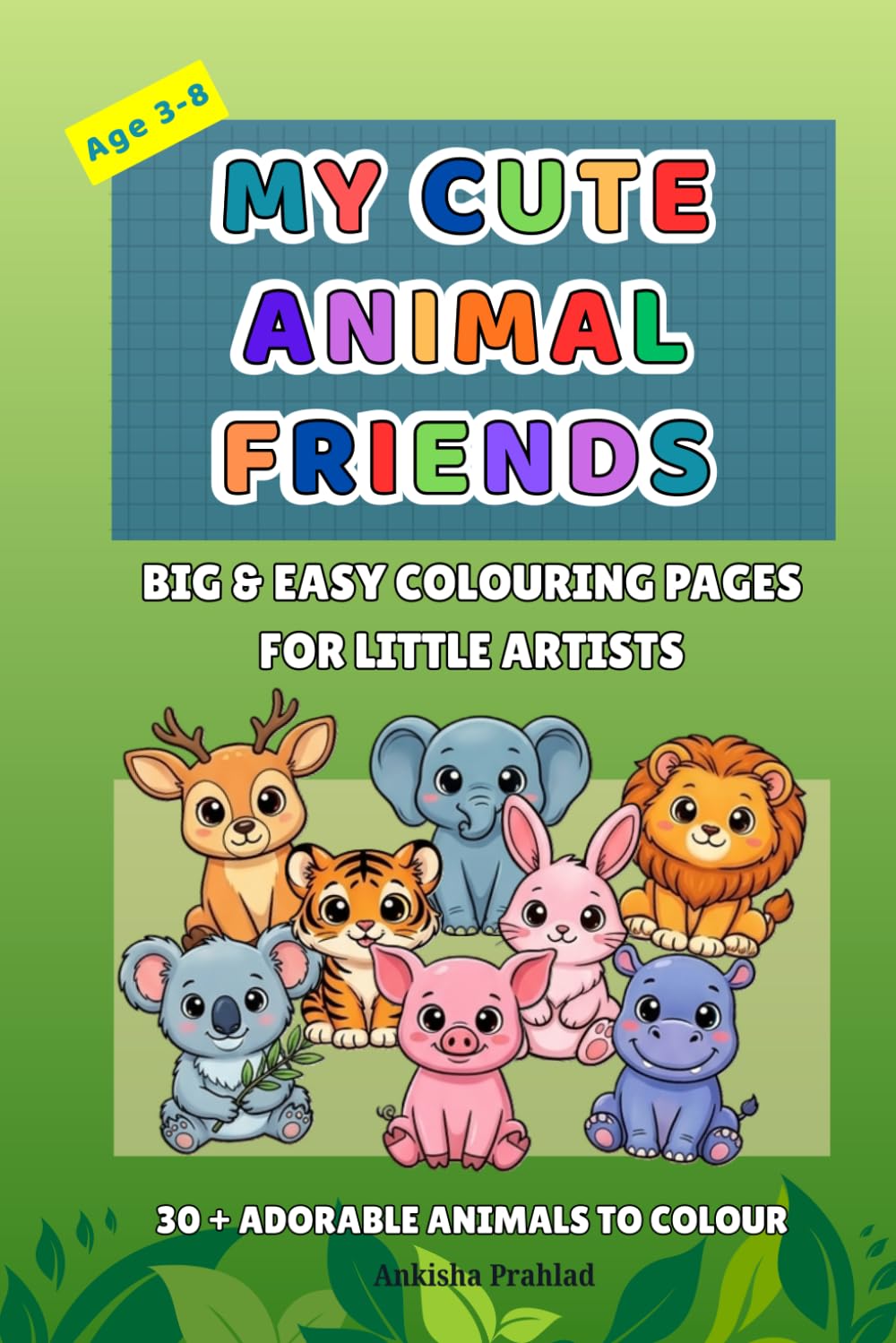 MY CUTE ANIMAL FRIENDS: Big & Easy Colouring Pages for Little Artists: 30+ Adorable Animals to Colour