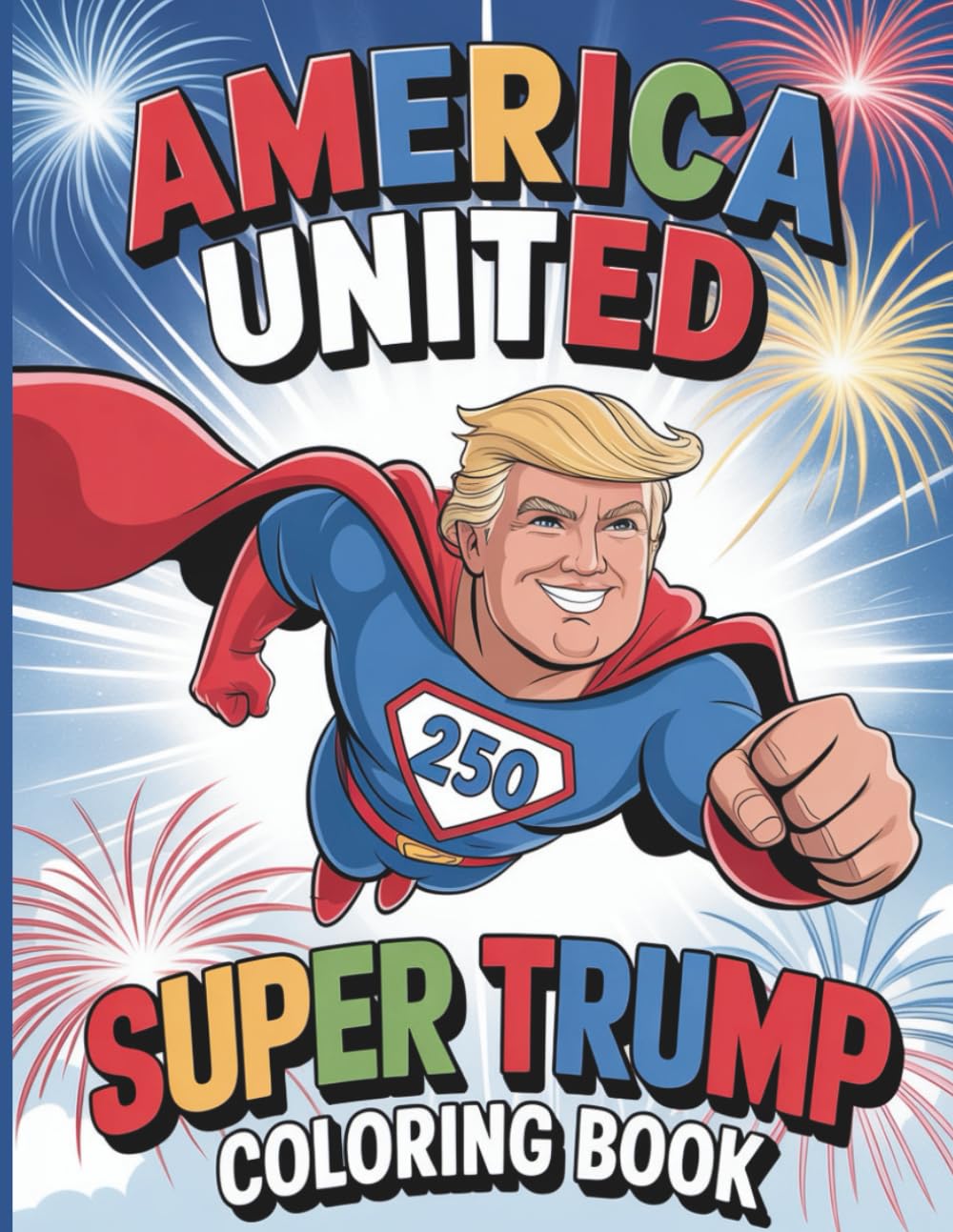 America United: Super Trump Coloring Book: With 50 Fun and Patriotic Coloring Pages Celebrating America’s 250th Birthday for Kids Who Love Trump