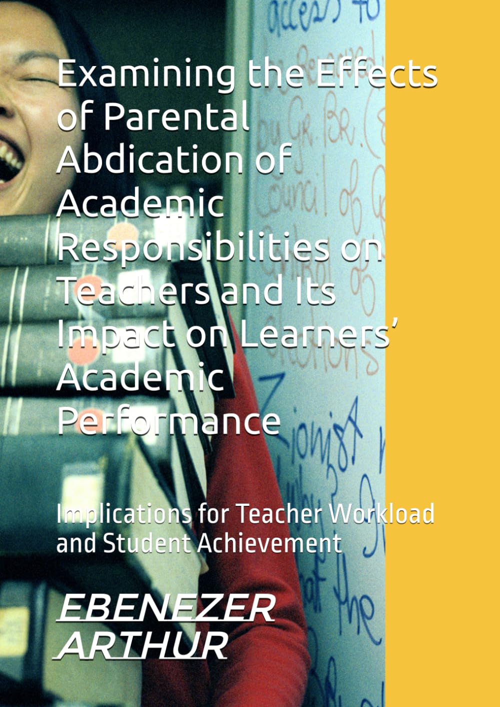 Examining the Effects of Parental Abdication of Academic Responsibilities on Teachers and Its Impact on Learners’ Academic Performance: Implications for Teacher Workload and Student Achievement