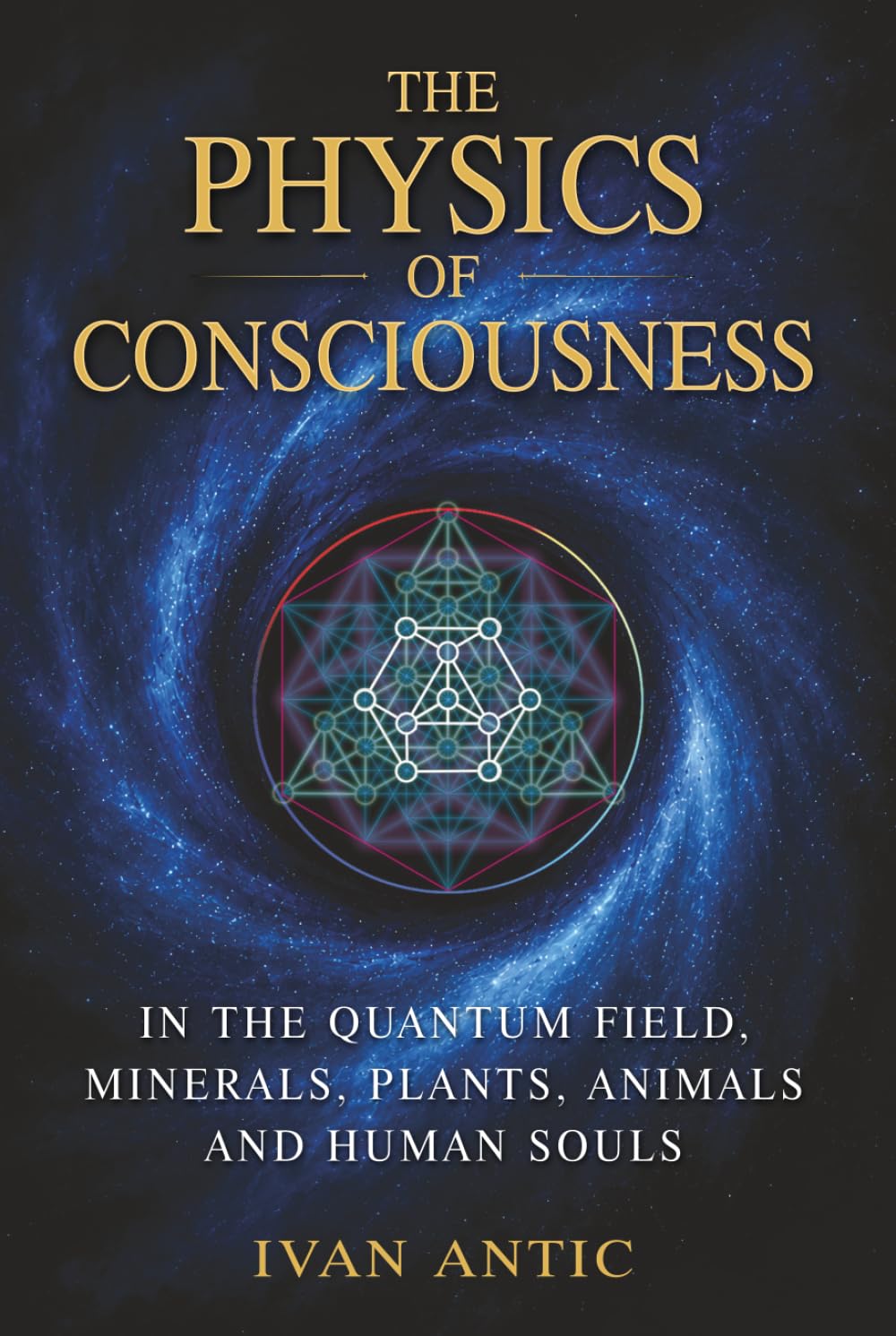 The Physics of Consciousness: In the Quantum Field, Minerals, Plants, Animals and Human Souls (Existence - Consciousness - Bliss)