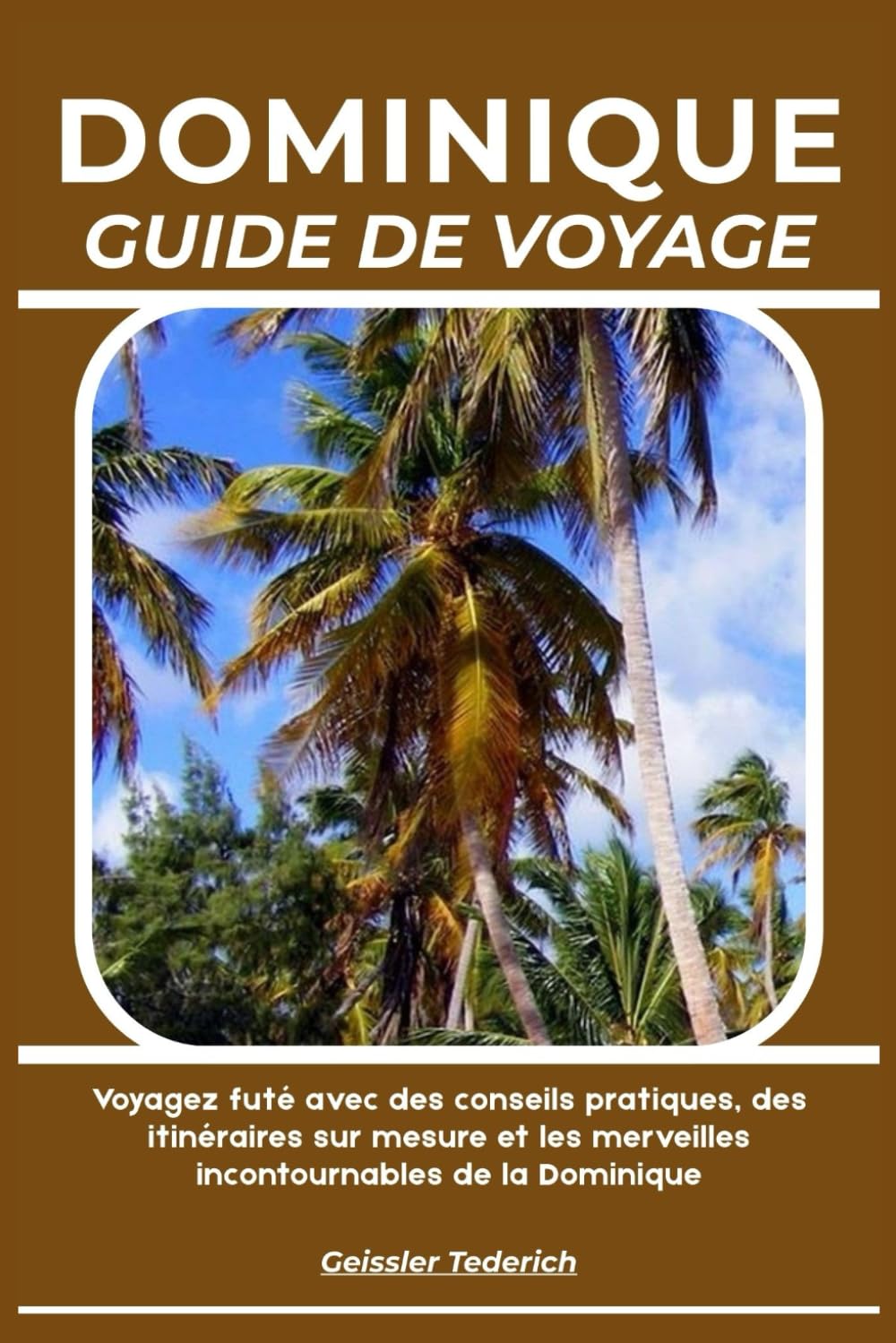 DOMINIQUE GUIDE DE VOYAGE: Voyagez futé avec des conseils pratiques, des itinéraires sur mesure et les merveilles incontournables de la Dominique