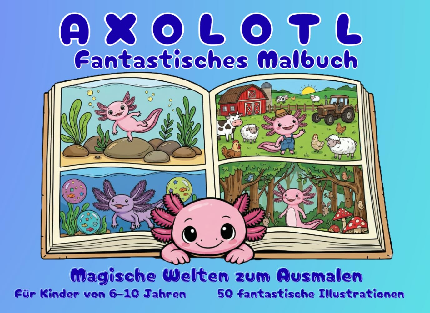 Axolotl – Fantastisches Malbuch: Magische Welten zum Ausmalen für Kinder von 6–10 Jahren
