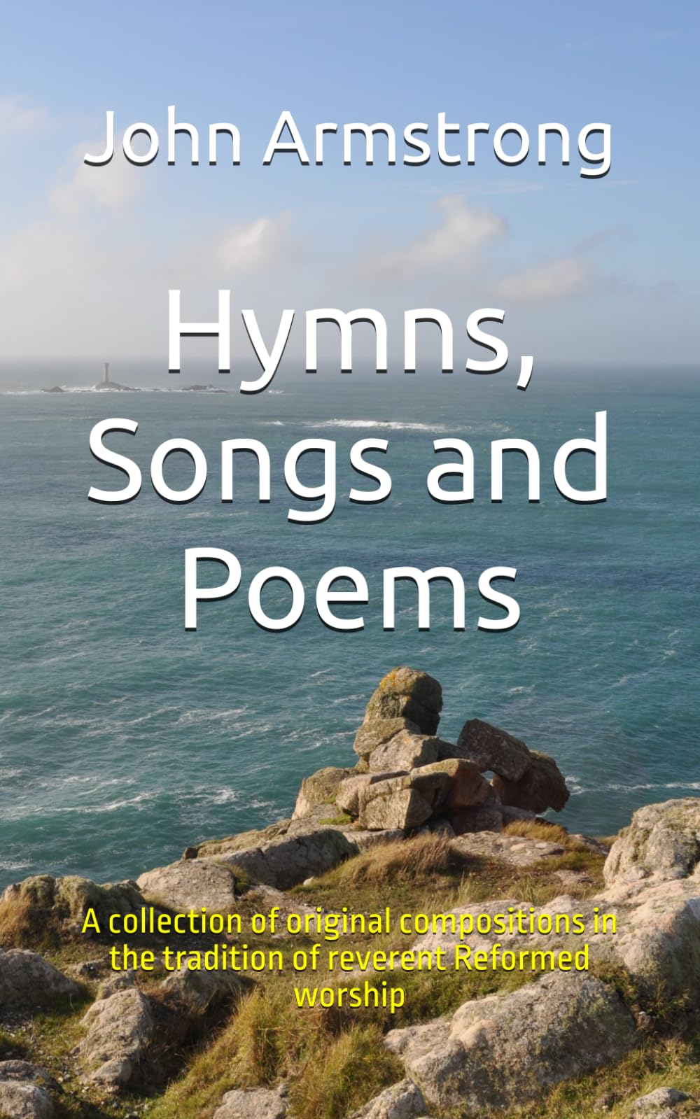 Hymns, Songs and Poems: A collection of original compositions in the tradition of reverent Reformed worship