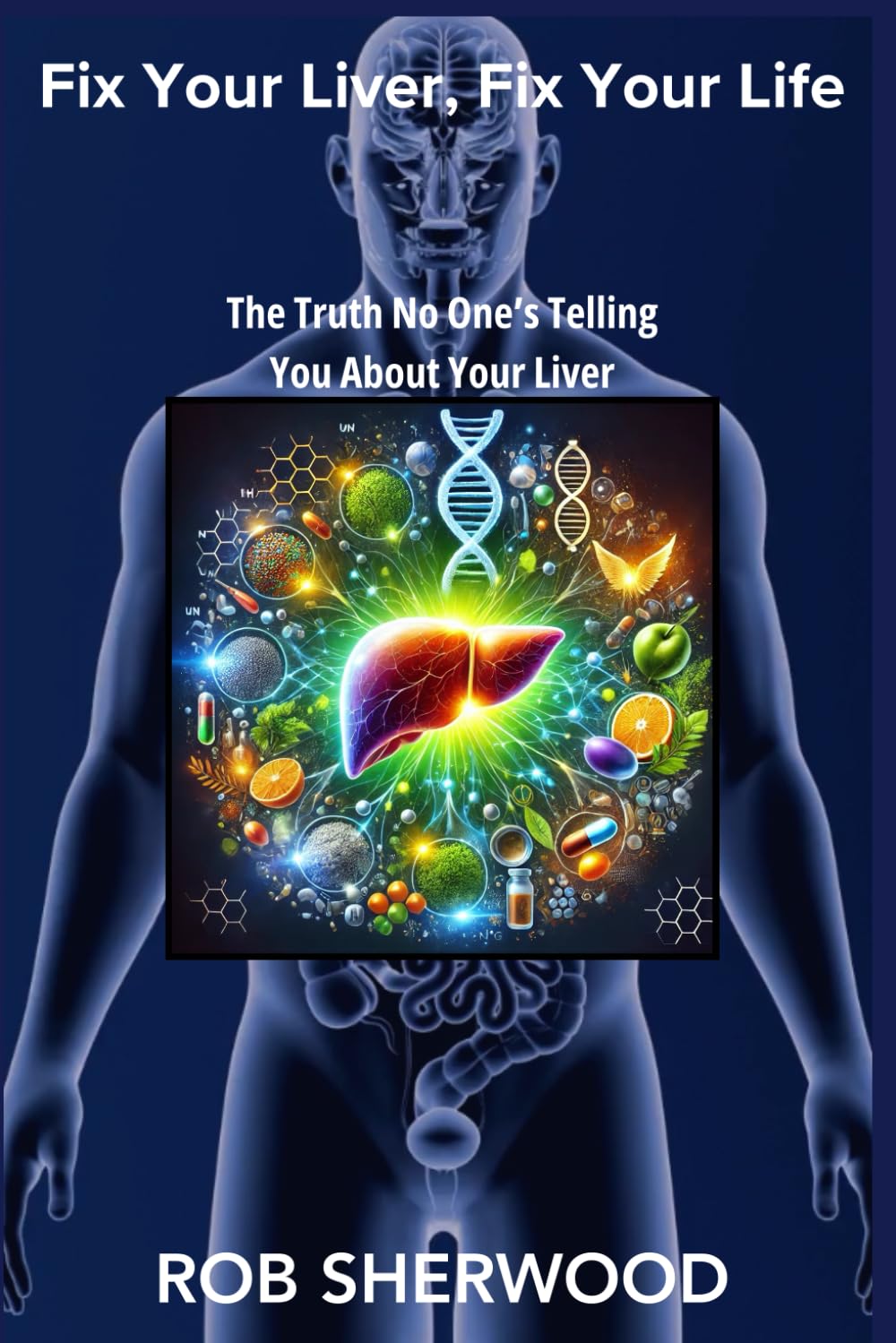Fix Your Liver, Fix Your Life: The Truth No One's Telling You About Your Liver