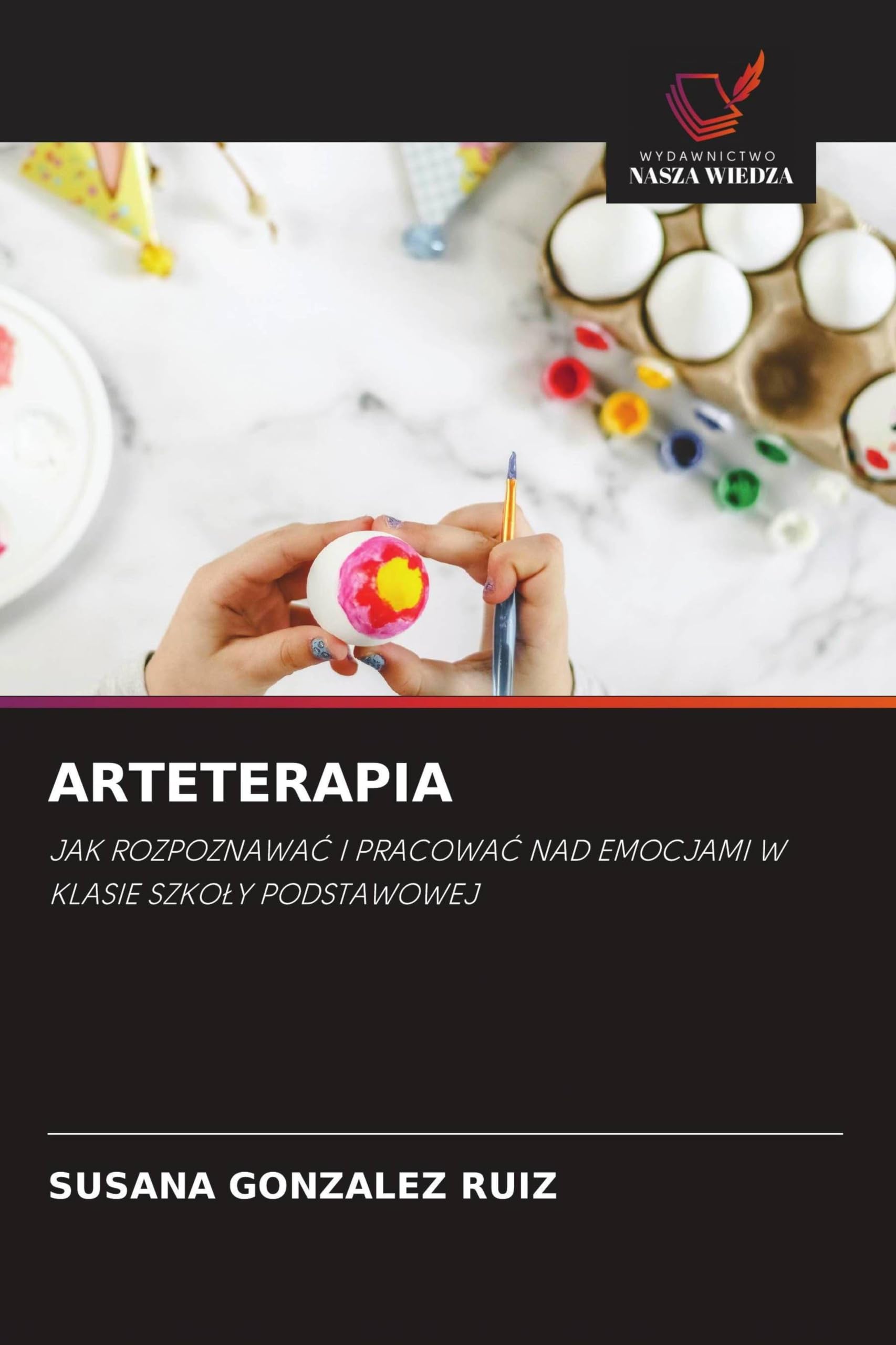 ARTETERAPIA: JAK ROZPOZNAWA¿ I PRACOWA¿ NAD EMOCJAMI W KLASIE SZKO¿Y PODSTAWOWEJ
