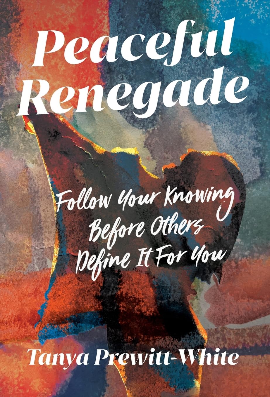 Peaceful Renegade: Follow Your Knowing Before Others Define It For You