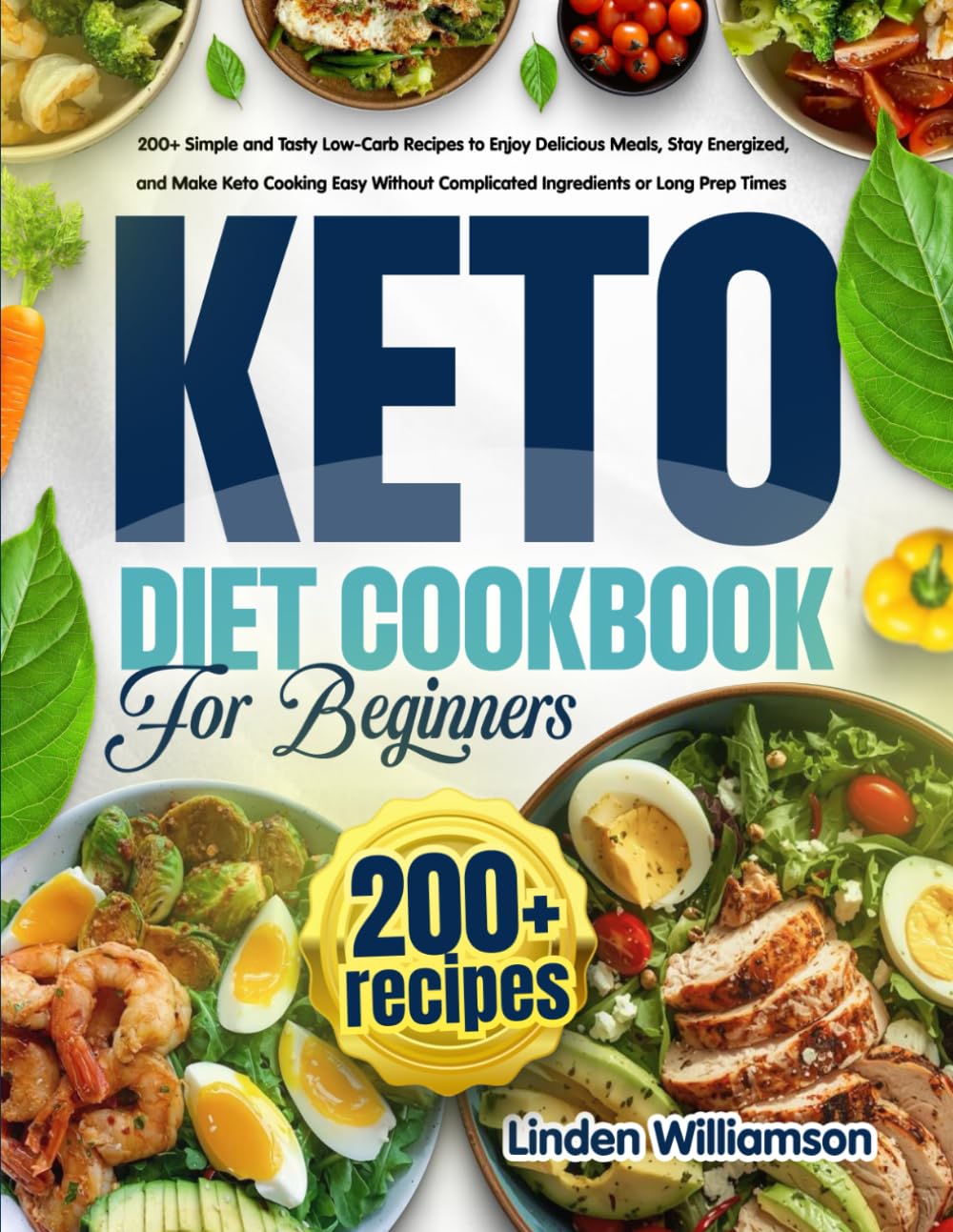 Keto Diet Cookbook for Beginners: 200+ Simple and Tasty Low-Carb Recipes to Enjoy Delicious Meals, Stay Energized, and Make Keto Cooking Easy Without Complicated Ingredients or Long Prep Times