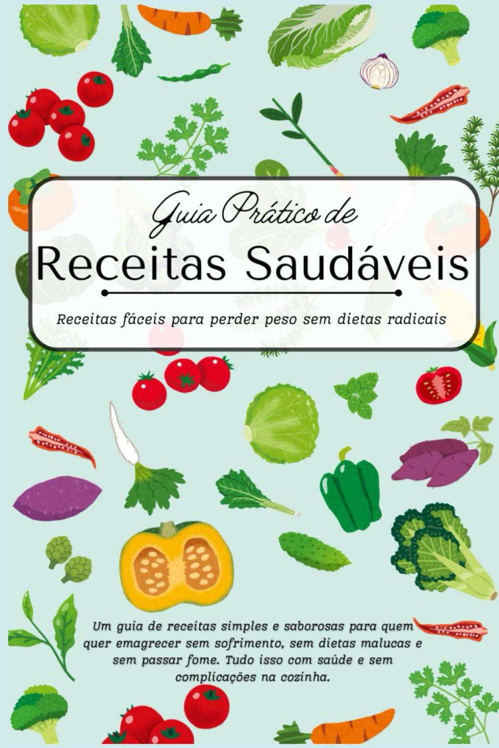 Guia Prático de Receitas Saudáveis: Receitas fáceis para perder peso sem dietas radicais