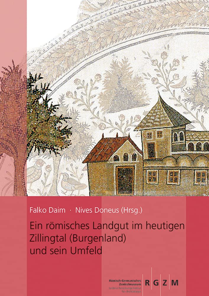 Ein Romisches Landgut Im Heutigen Zillingtal, Burgenland, Und Sein Umfeld: 134 (Romisch Germanisches Zentralmuseum / Monographien Des Romisch-Germanischen Zentralmuseums)