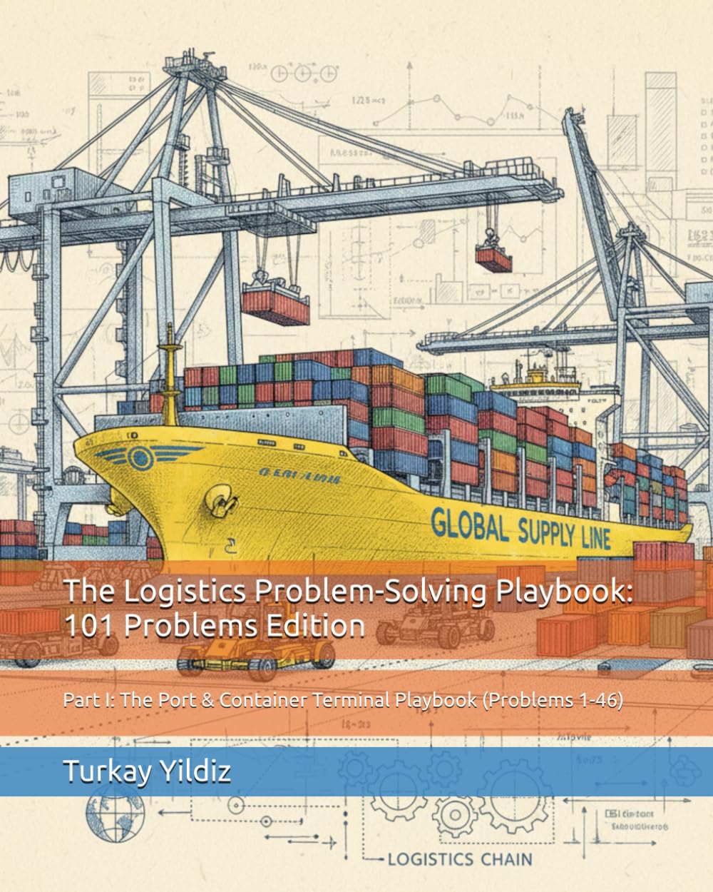 The Logistics Problem-Solving Playbook: 101 Problems Edition: Part I: The Port & Container Terminal Playbook (Problems 1-46)