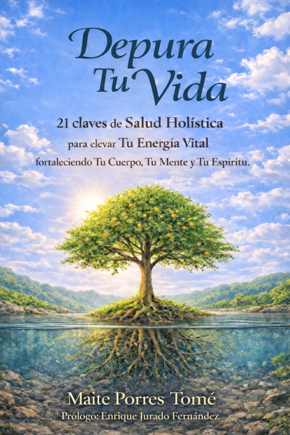 Depura tu vida: 21 claves de Salud Holística para elevar tu Energía Vital fortaleciendo tu Cuerpo, tu Mente y tu Espíritu