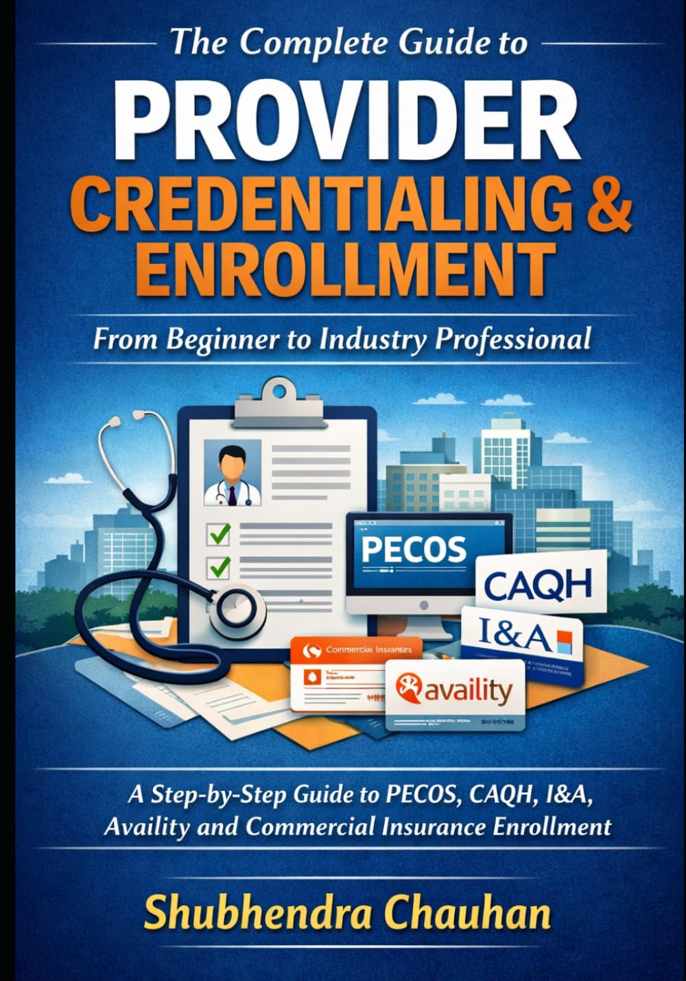 The Complete Guide to Provider Credentialing & Enrollment: Step-by-Step Guide to Medicare, Medicaid, CAQH, PECOS, Availity, and Commercial Insurance ... Healthcare Providers and RCM Professionals