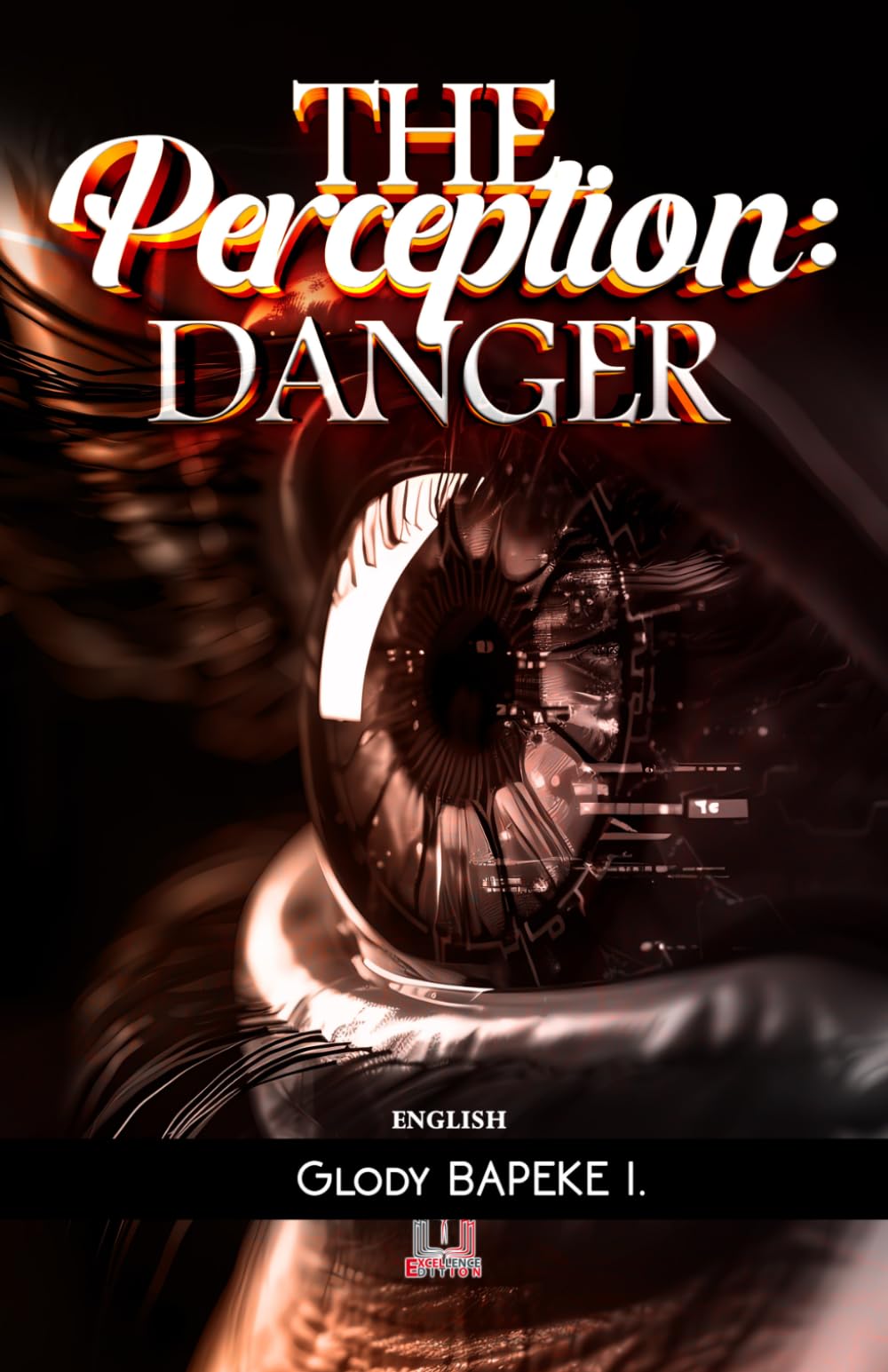 The Perception: Danger: From the Garden of Eden to Virtual Realities, a Biblical and Cognitive Exploration of the Illusions of the Mind