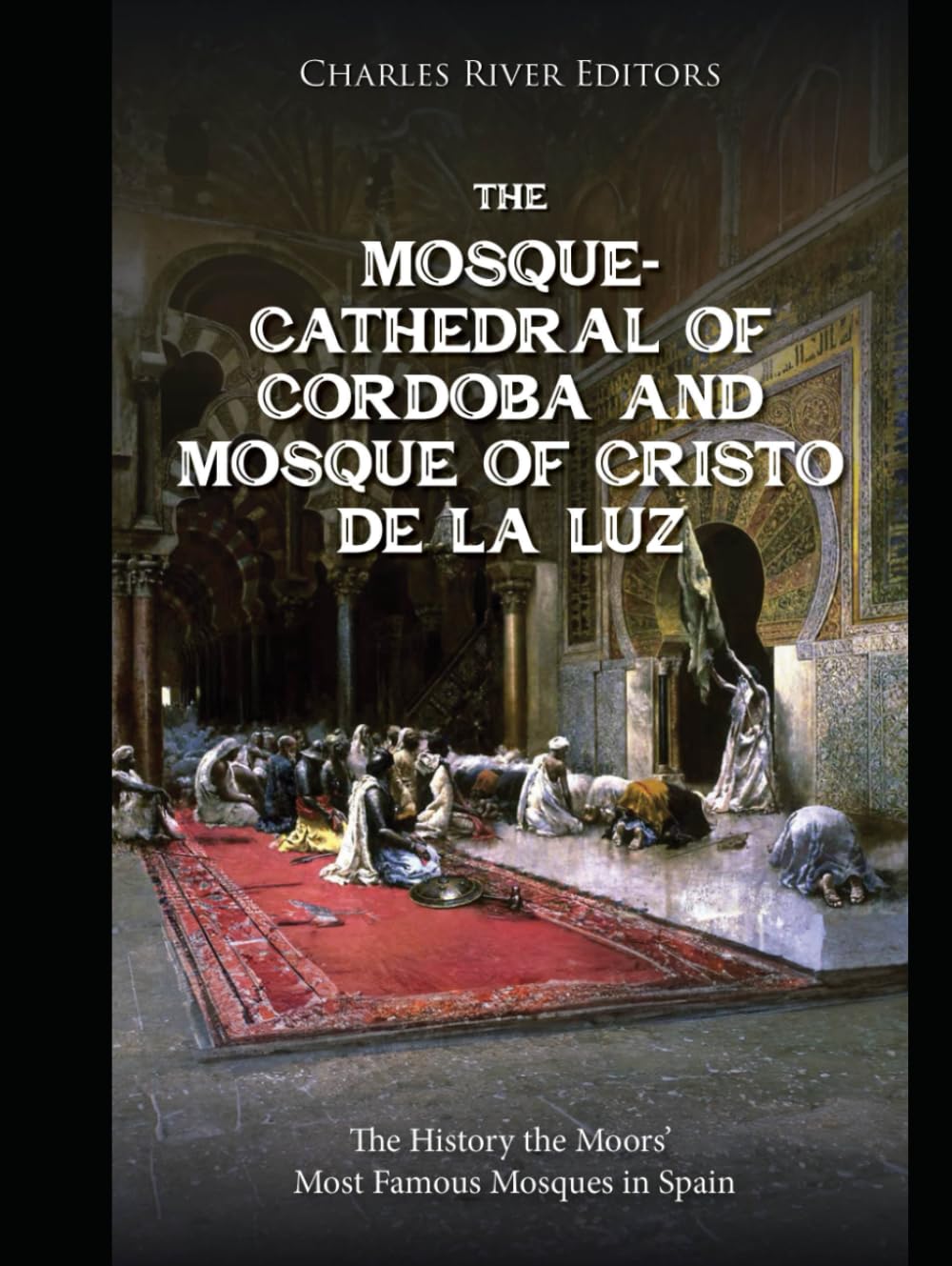 The Mosque-Cathedral of Córdoba and Mosque of Cristo de la Luz: The History the Moors’ Most Famous Mosques in Spain
