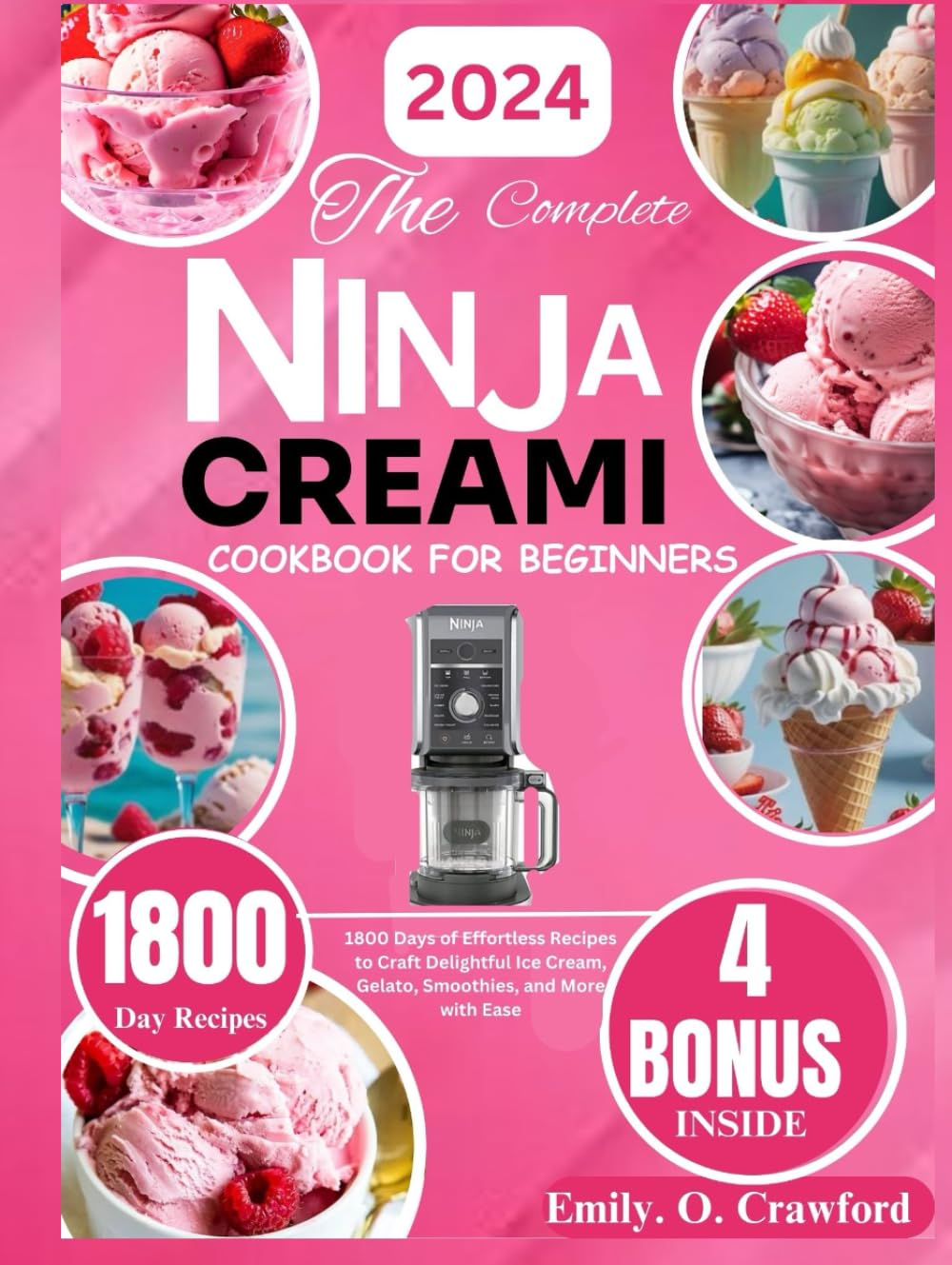 The Complete Ninja Creami Cookbook for Beginners: 1800 Days of Recipes to Craft Delightful Ice Cream, Gelato, Smoothies, Creamy Frozen Treats, and Refreshing Summer Delights