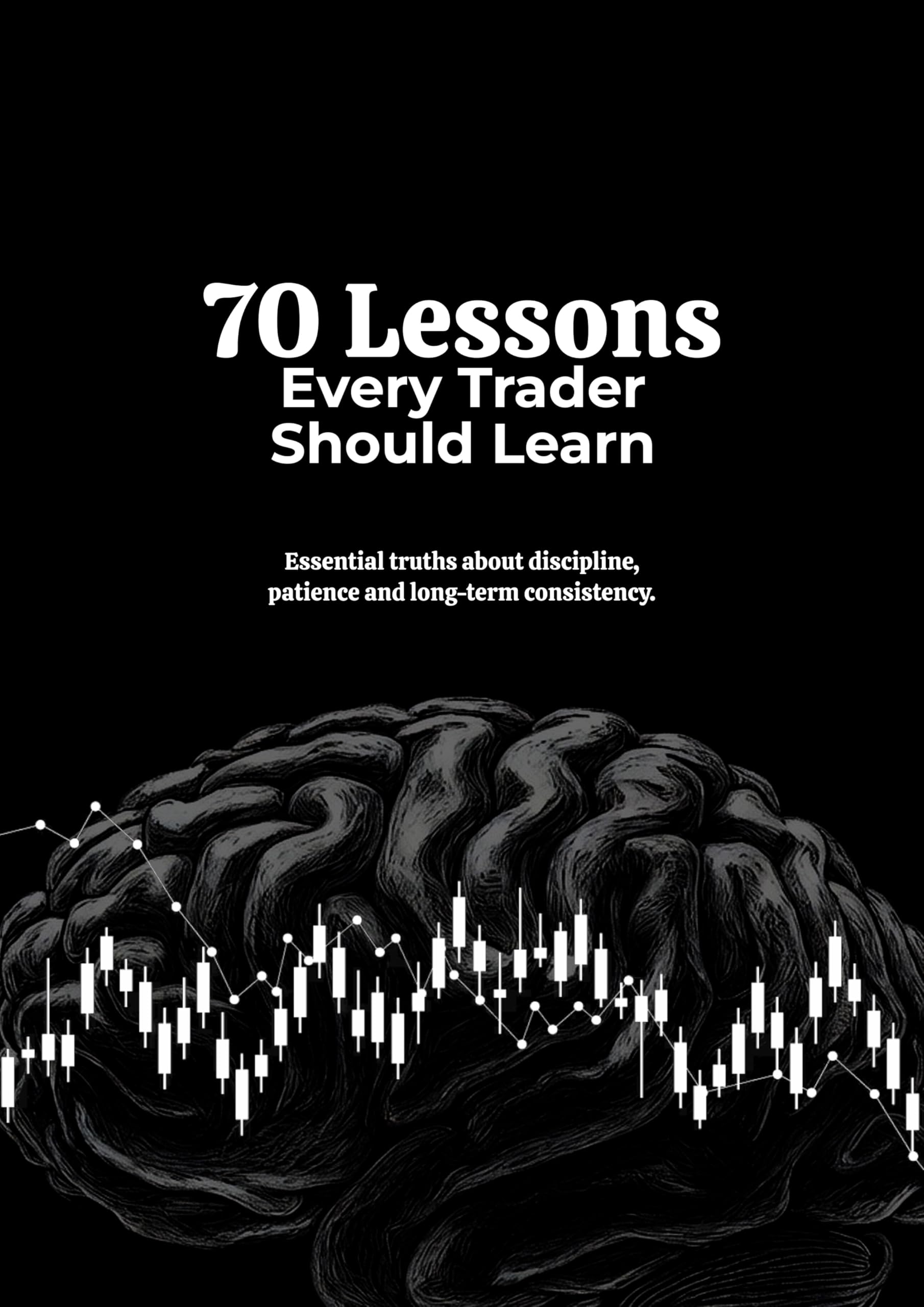 70 Lessons Every Trader Should Learn: Essential truths about discipline, patience and long-term consistency
