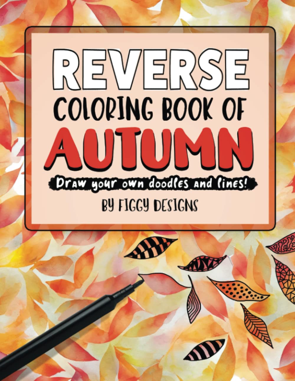 Reverse Coloring Book of Autumn: Draw Your Own Doodles and Lines (Reverse Coloring Books)