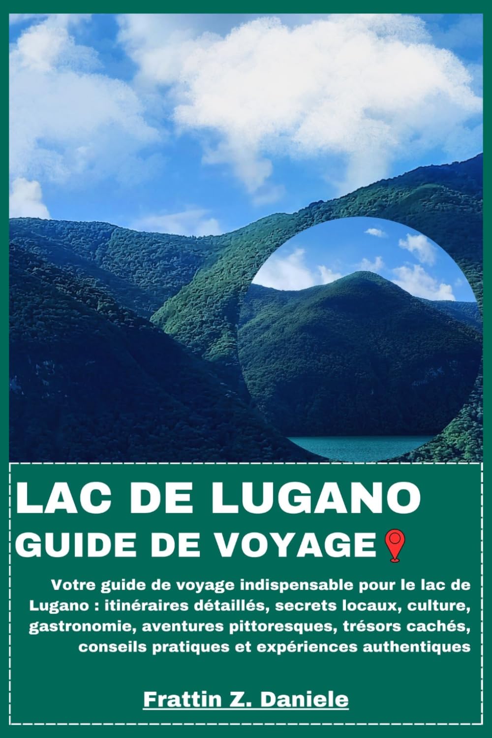 LAC DE LUGANO GUIDE DE VOYAGE: Votre guide de voyage indispensable pour le lac de Lugano : itinéraires détaillés, secrets locaux, culture, ... pratiques et expériences authentiques