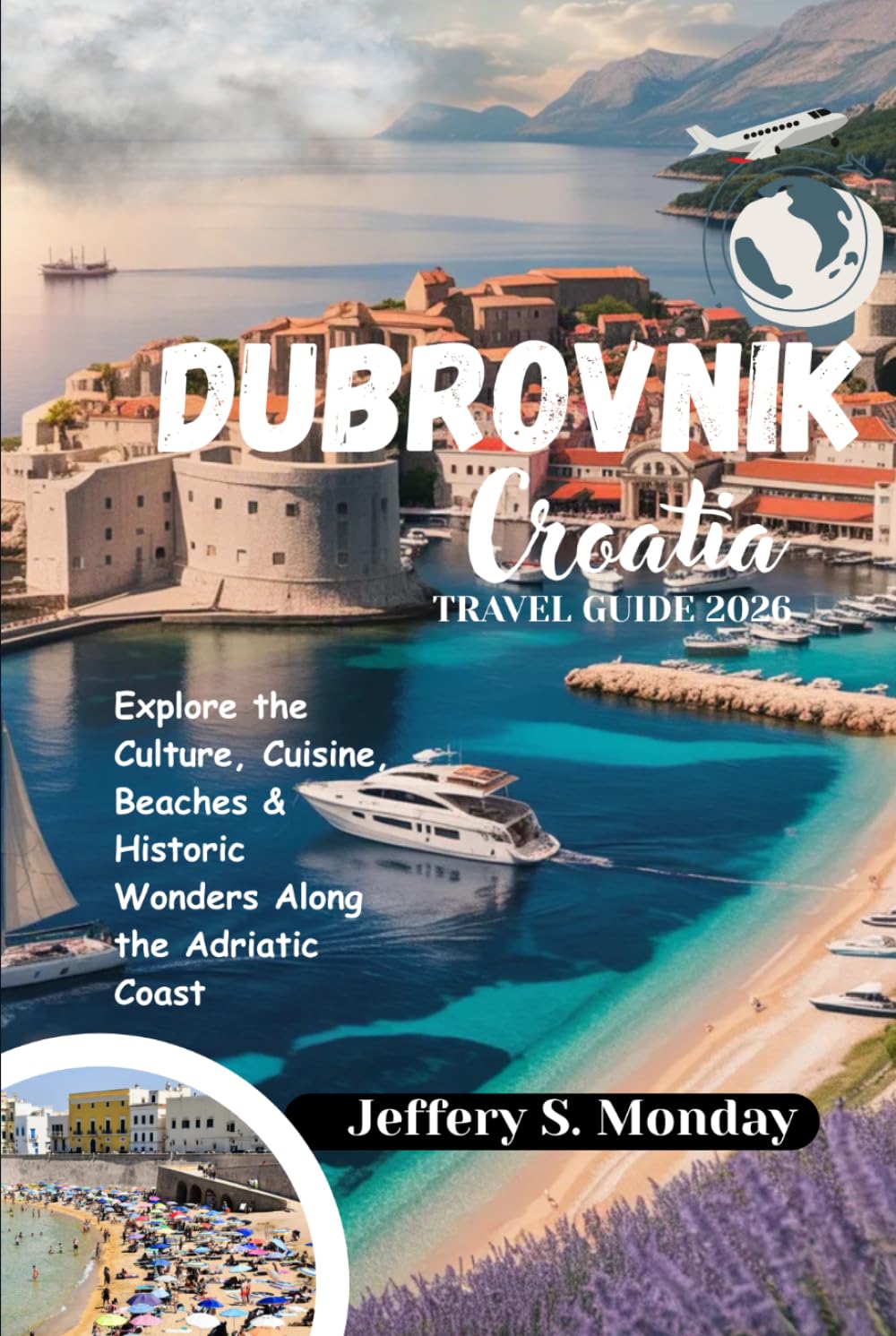 Dubrovnik Croatia Travel Guide 2026: Explore the Culture, Cuisine, Beaches & Historic Wonders Along the Adriatic Coast