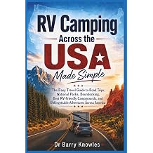 RV Camping Across the USA Made Simple The Easy Travel Guide to Road Trips, National Parks, Boondocking, Best RV-Friendly Campgrounds, and Unforgettable Adventures Across America