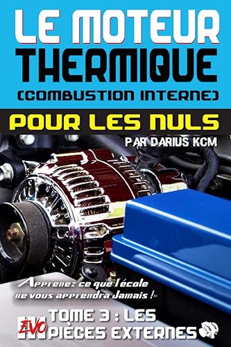 Le moteur thermique (Combustion interne) pour les nuls - LES PIÈCES EXTERNES: TOME 3 (New édition - EVO 3 (3e édition) -) (Le Moteur Thermique (Combustion Interne) Pour Les Nuls - Darius Kcm)