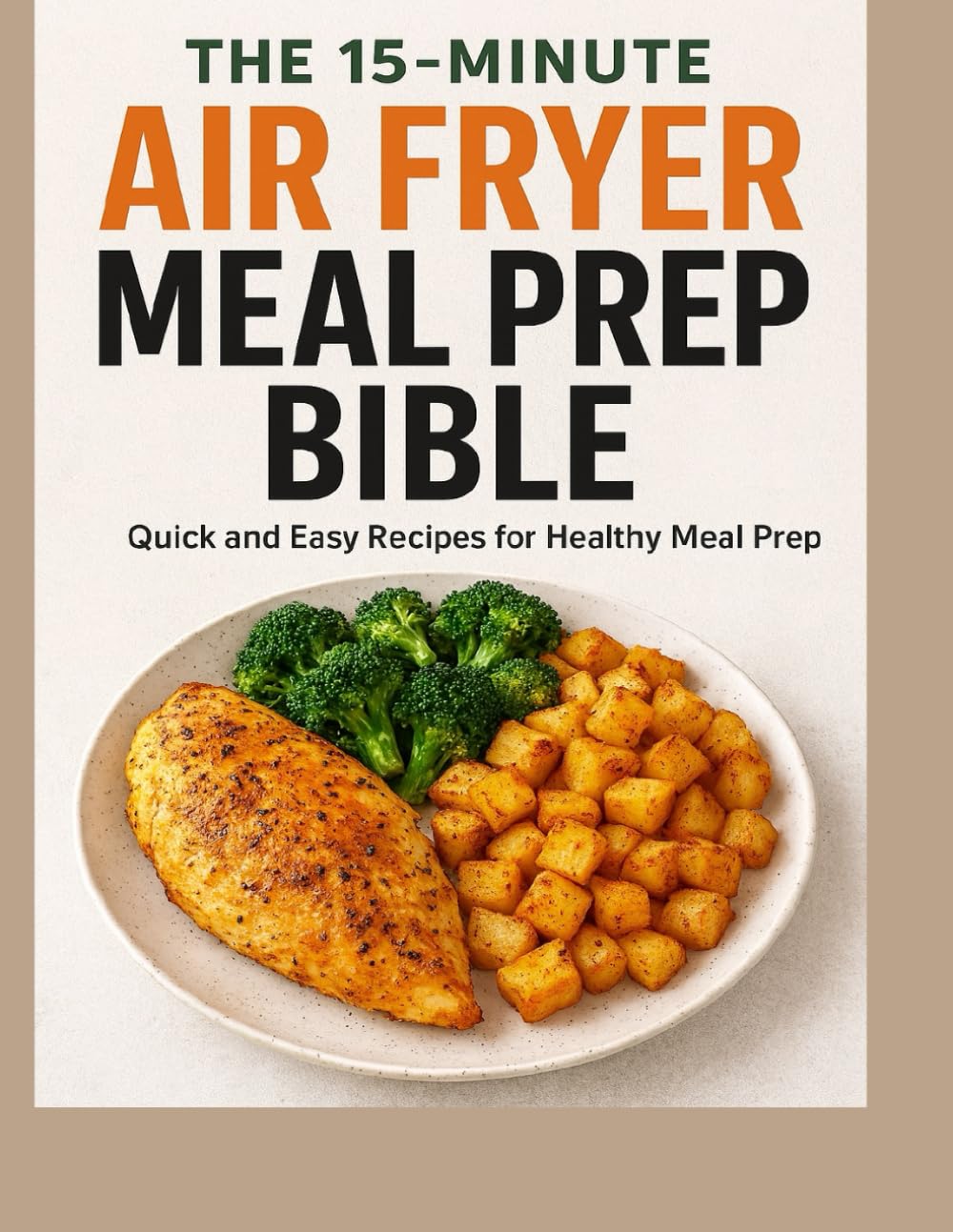 THE 15-MINUTE AIR FRYER MEAL PREP BIBLE