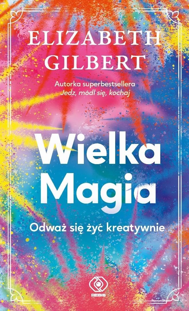 Wielka Magia: Odważ się żyć kreatywnie (Literatura inspirująca)
