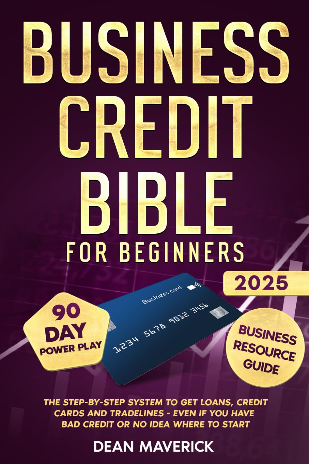Business Credit Bible for Beginners: The Step-by-Step System to Get Loans, Credit Cards and Tradelines - Even If You Have Bad Credit or No Idea Where To Start