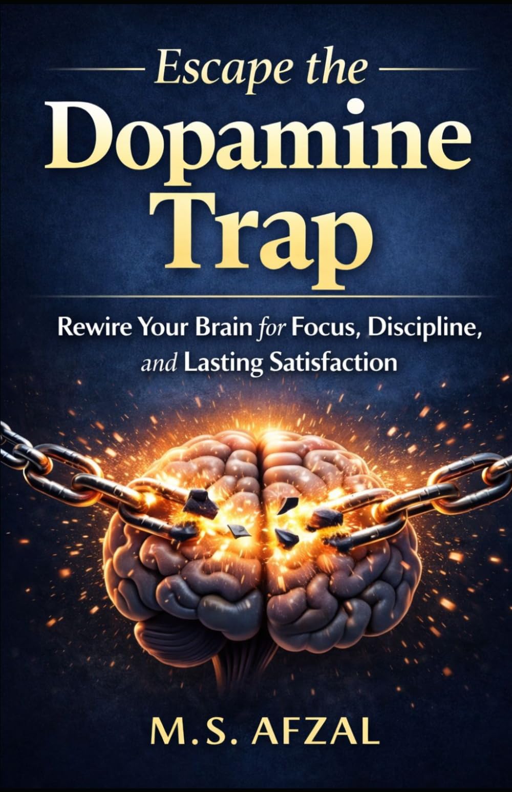 ESCAPE THE DOPAMINE TRAP: Rewire Your Brain for Focus, Discipline, and Lasting Satisfaction