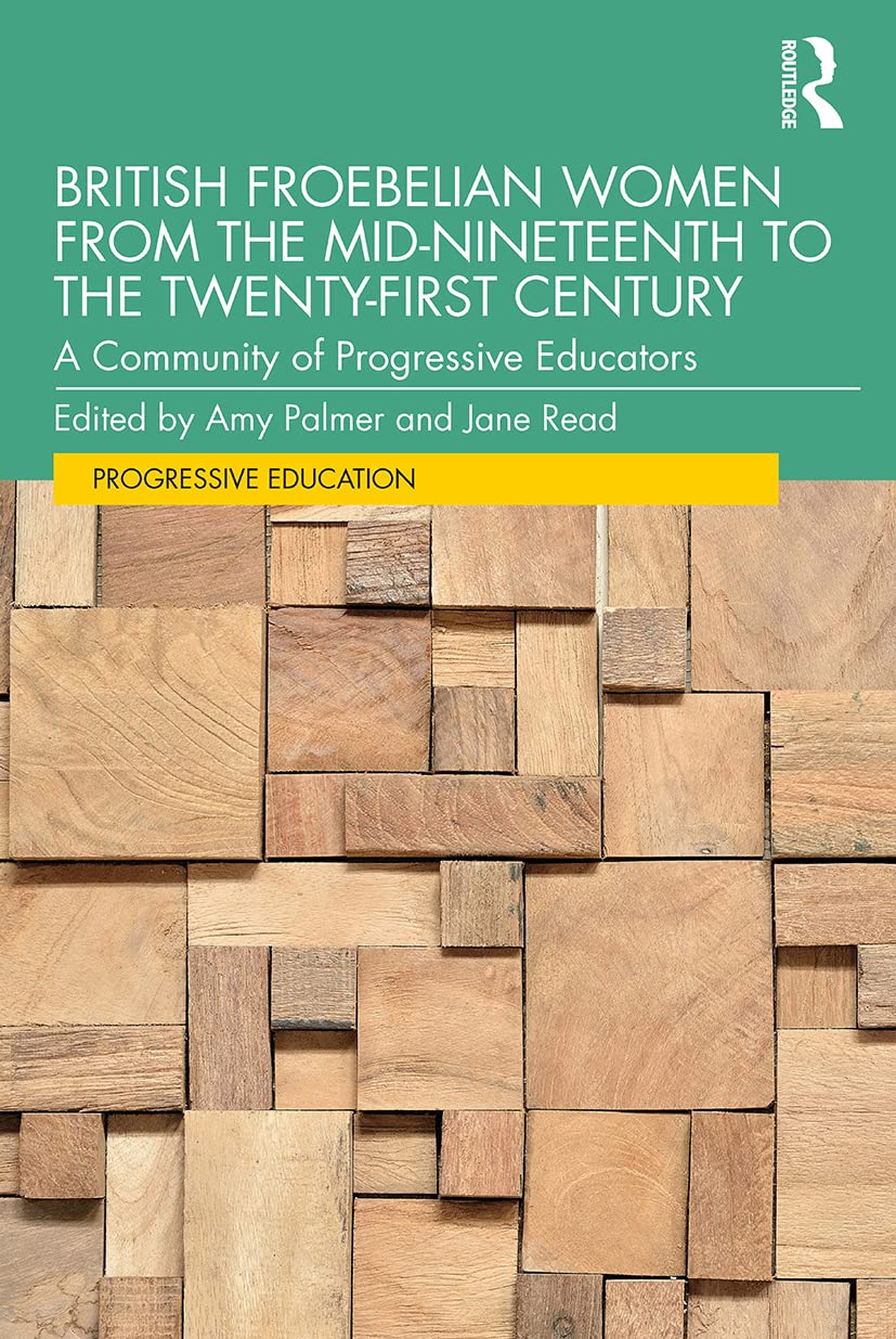 British Froebelian Women from the Mid-Nineteenth to the Twenty-First Century (Progressive Education)      1st Edition