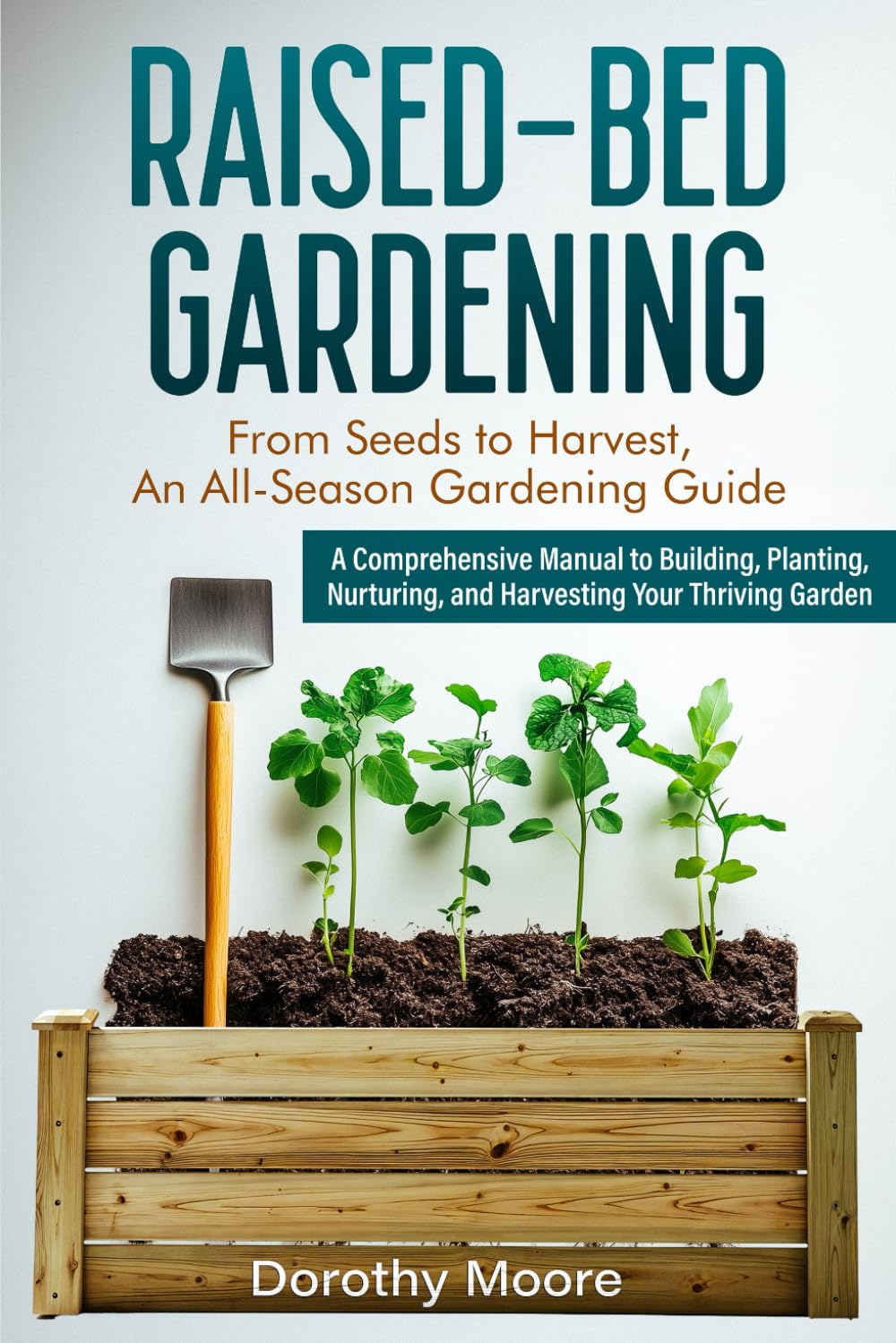 Raised-Bed Gardening: From Seeds to Harvest, An All-Season Gardening Guide