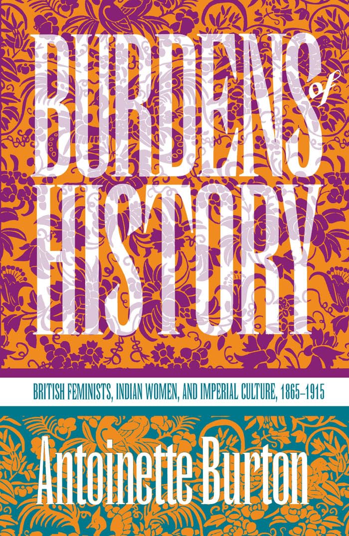 Burdens of History  British Feminists Indian by Antoinette Burton PAPERBACK