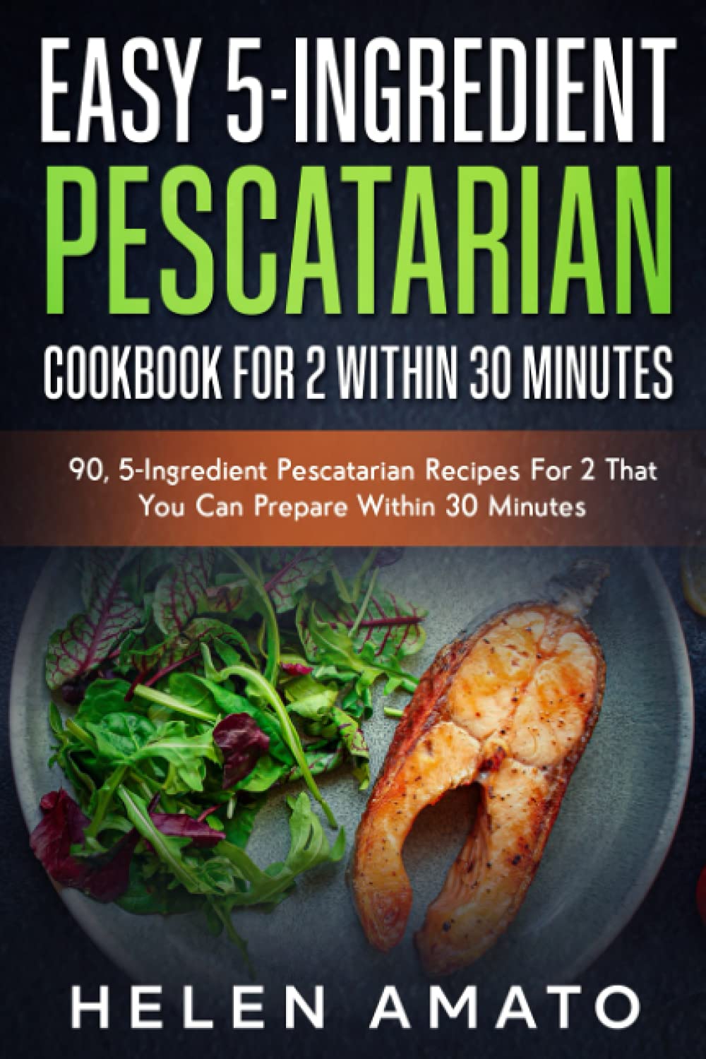 Easy 5-Ingredient Pescatarian Cookbook For 2 Within 30 Minutes: 80+, 5-Ingredient Pescatarian Recipes For 2 That You Can Prepare Within 30 Minutes