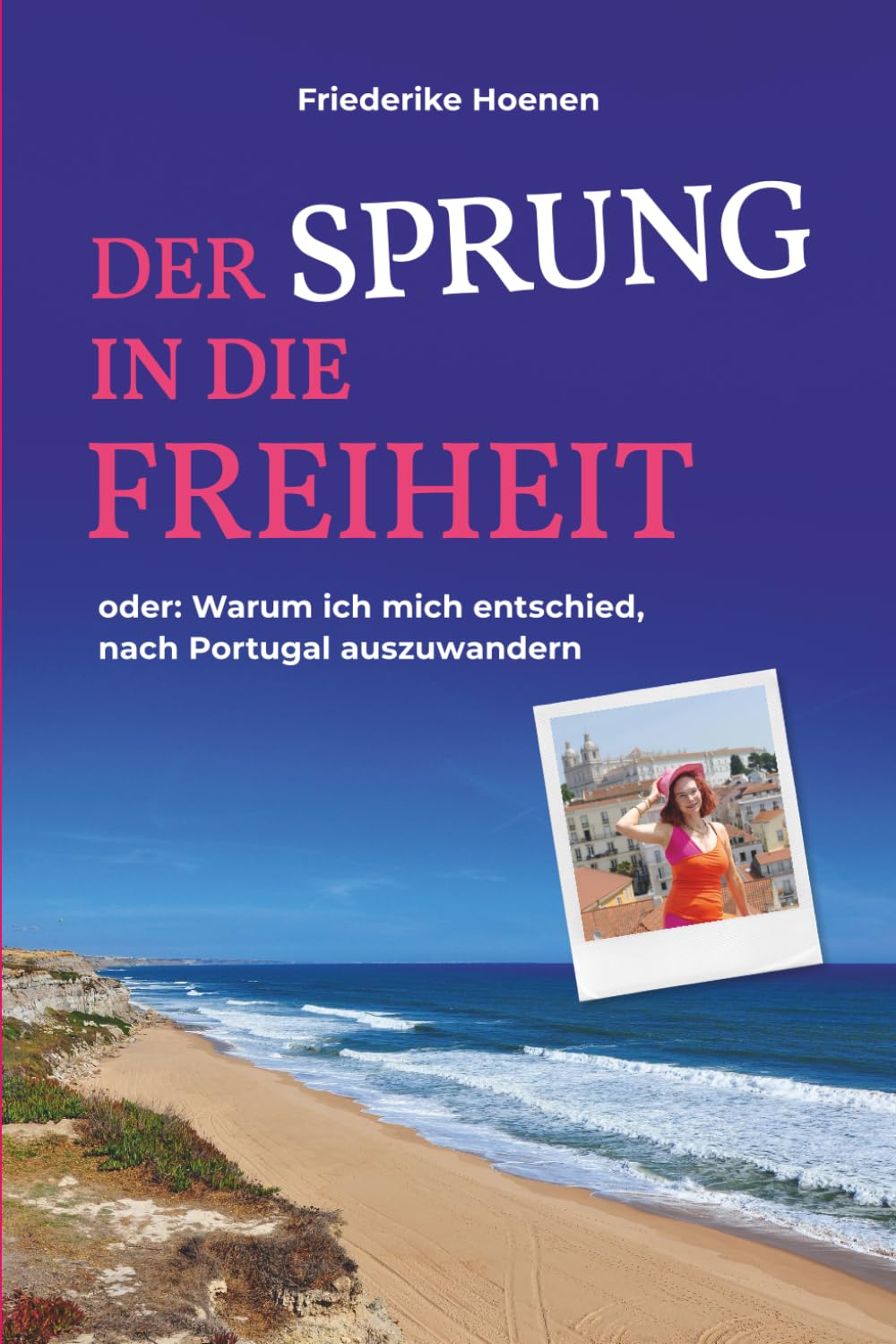 Der Sprung in die Freiheit: oder: Warum ich mich entschied, nach Portugal auszuwandern