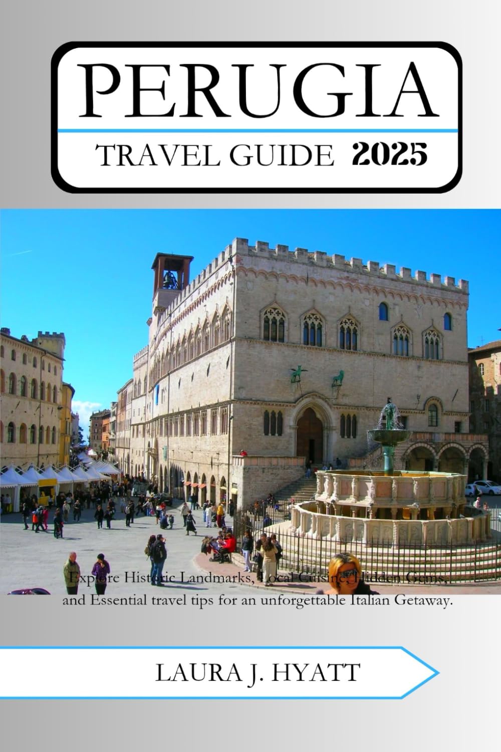 PERUGIA TRAVEL GUIDE 2025: Explore Historic Landmarks, Local Cuisine, Hidden Gems, and Essential Travel Tips for an Unforgettable Italian Getaway.