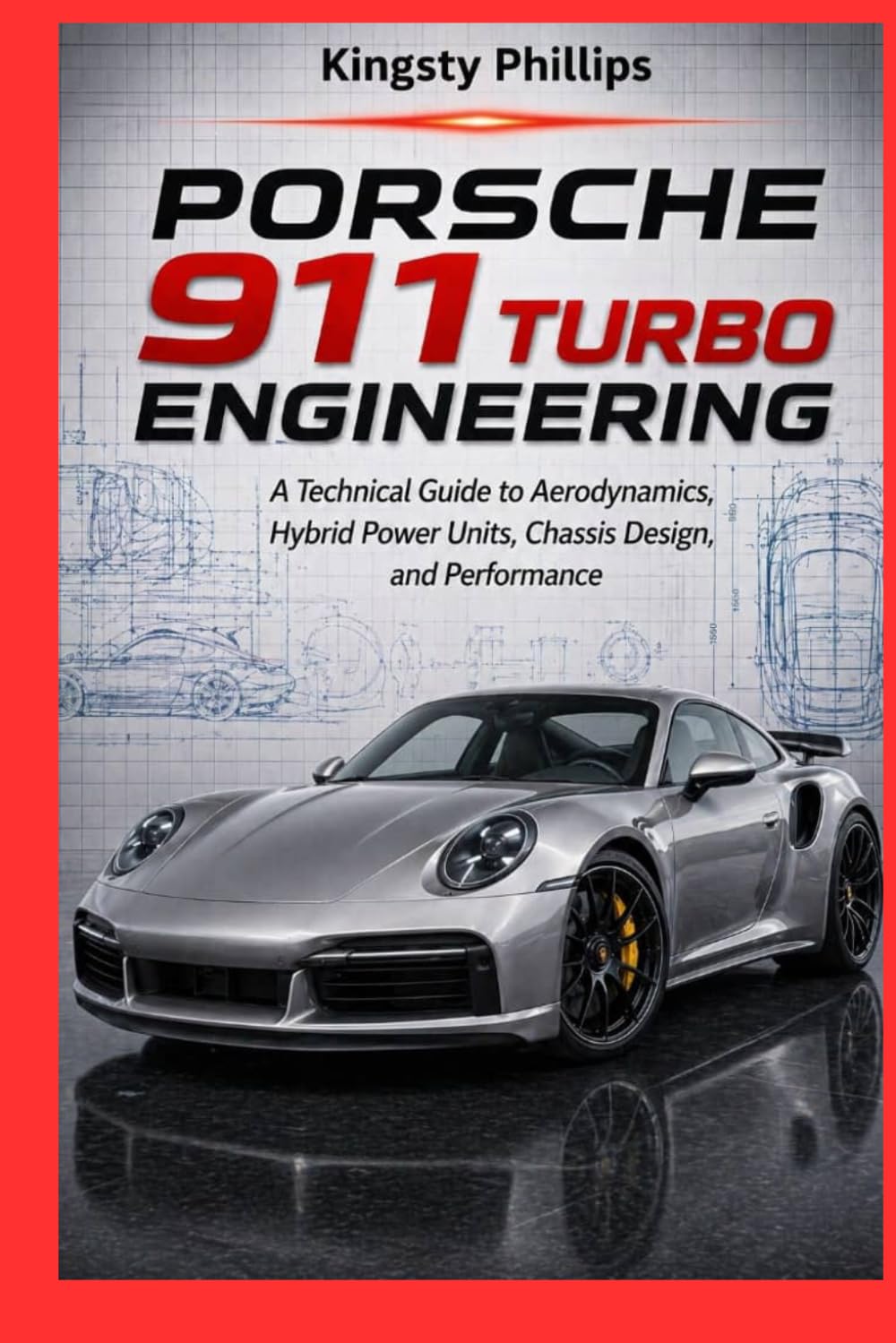 Porsche 911 Turbo Engineering: A Technical Guide to Aerodynamics, Hybrid Power Units, Chassis Design, and Performance (The Historic Legacy of Automotive Speed, Innovation & Design)