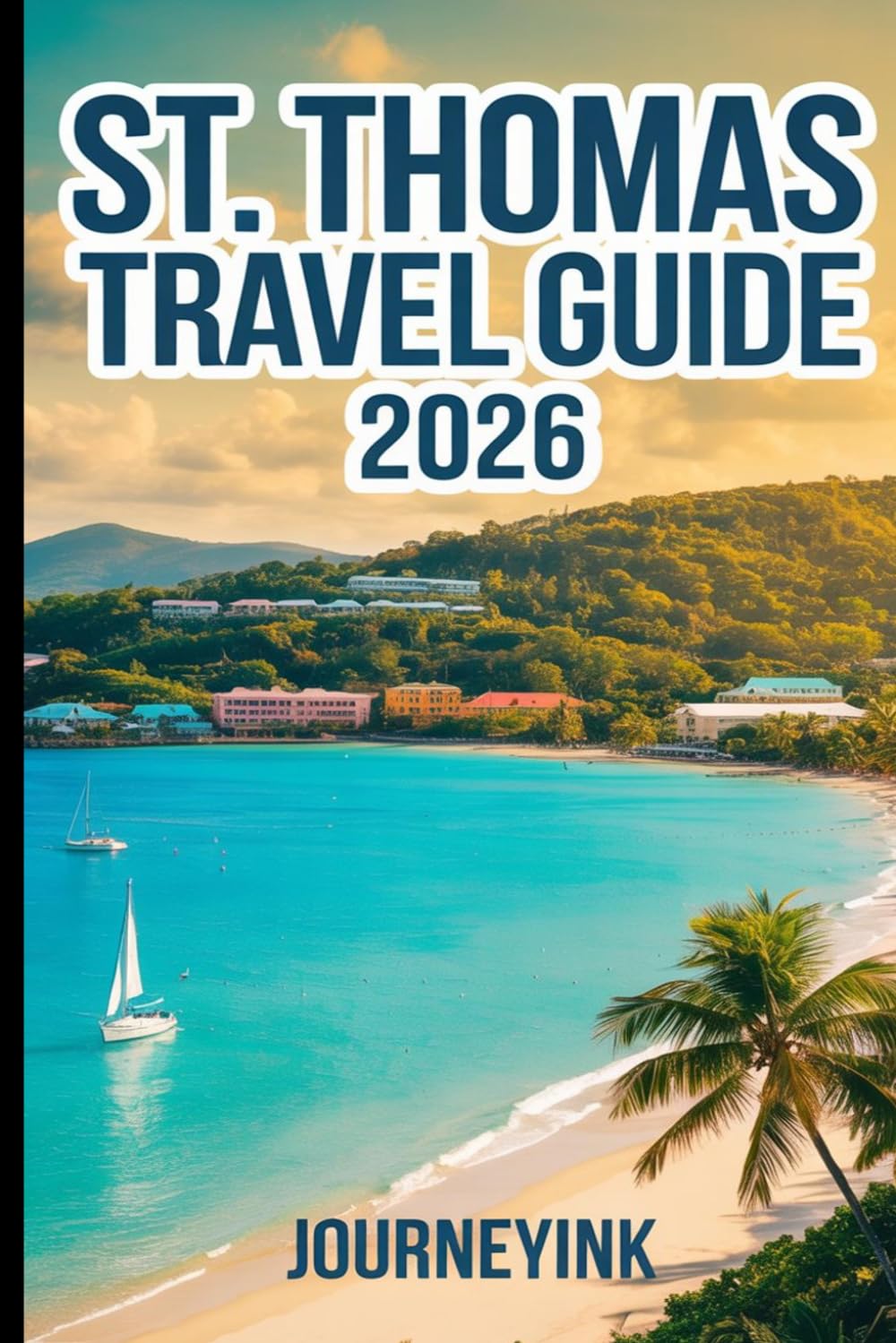 St. Thomas Travel Guide 2026: Beaches, Attractions, Restaurants, Island Tours, and Practical Travel Tips for the U.S. Virgin Islands