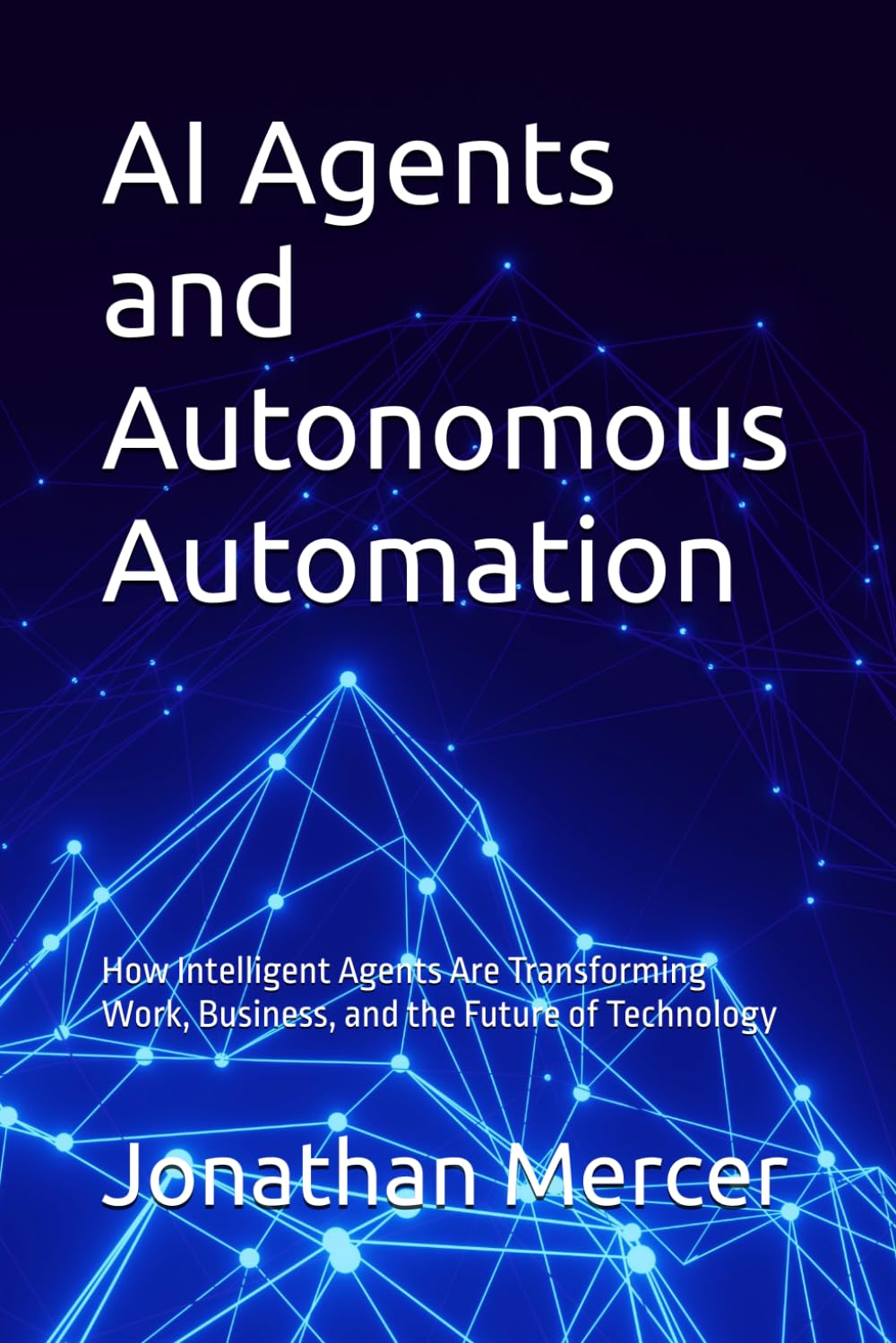 AI Agents and Autonomous Automation: How Intelligent Agents Are Transforming Work, Business, and the Future of Technology