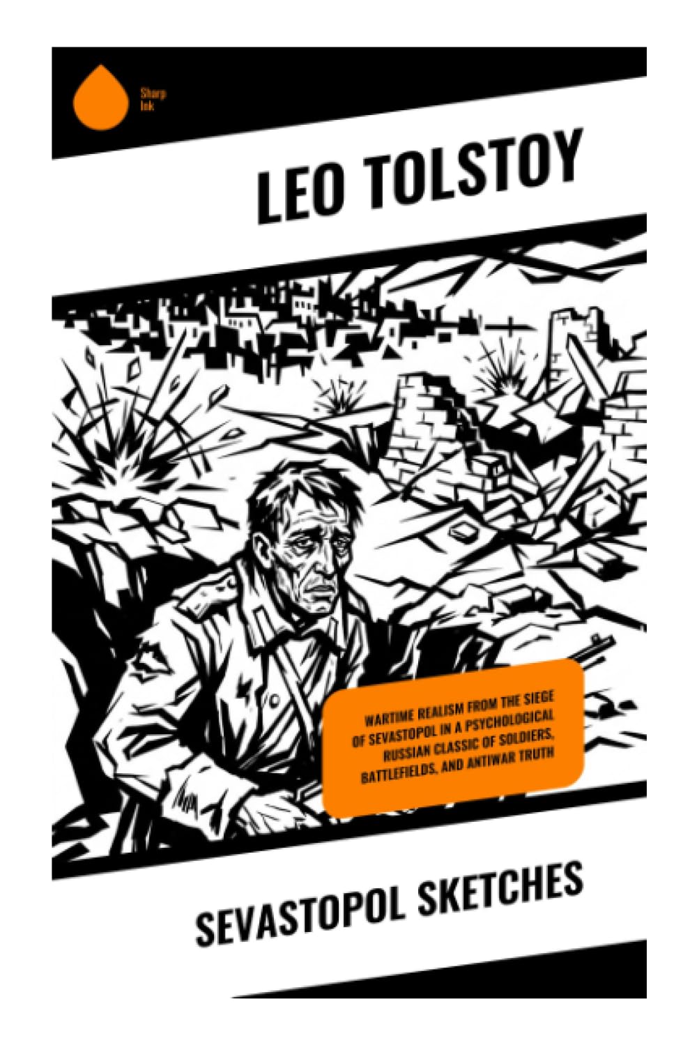 Sevastopol Sketches: Wartime Realism from the Siege of Sevastopol in a Psychological Russian Classic of Soldiers, Battlefields, and Antiwar Truth