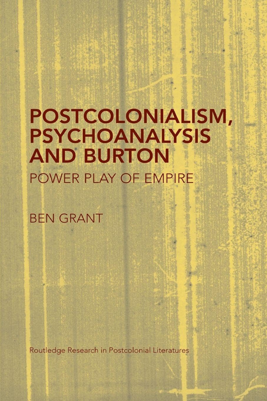 Postcolonialism, Psychoanalysis and Burton: Power Play of Empire (Routledge Research in Postcolonial Literatures)