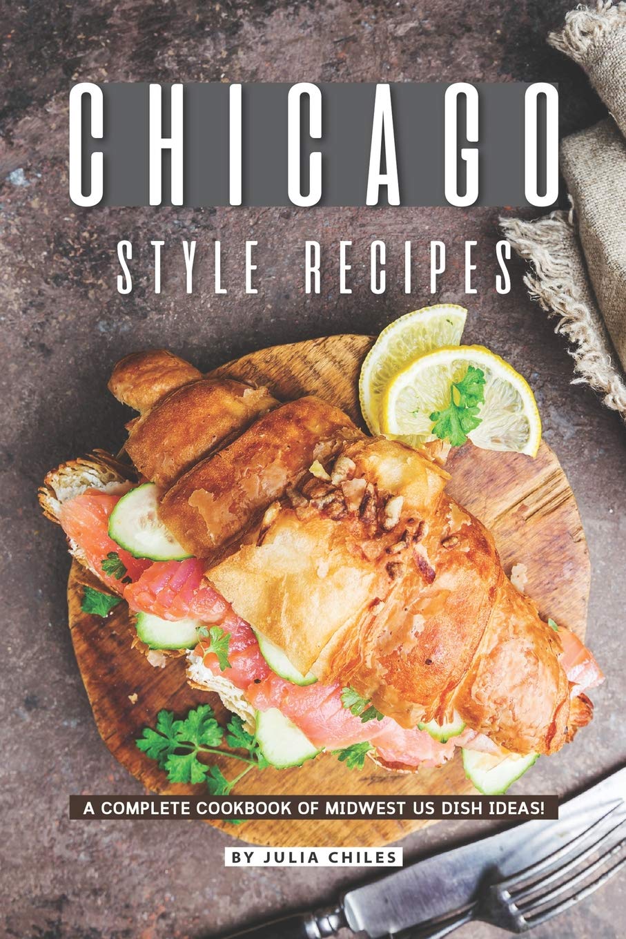 Chicago Style Recipes: A Complete Cookbook of Midwest US Dish Ideas!