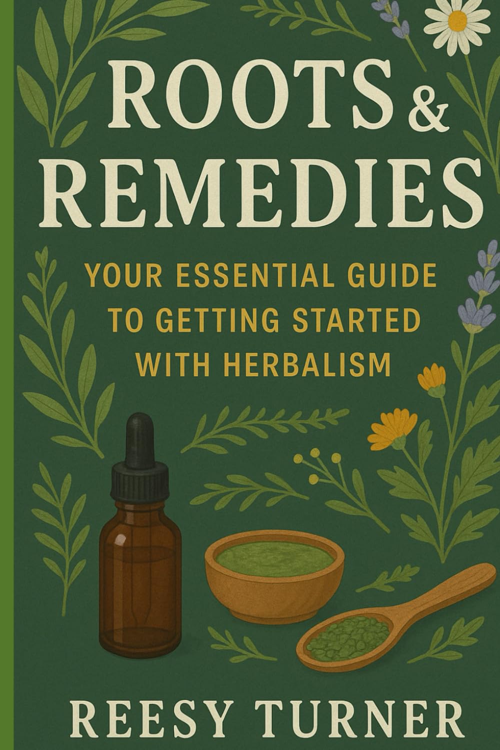 Roots & Remedies: Your Essential Guide to Getting Started with Herbalism