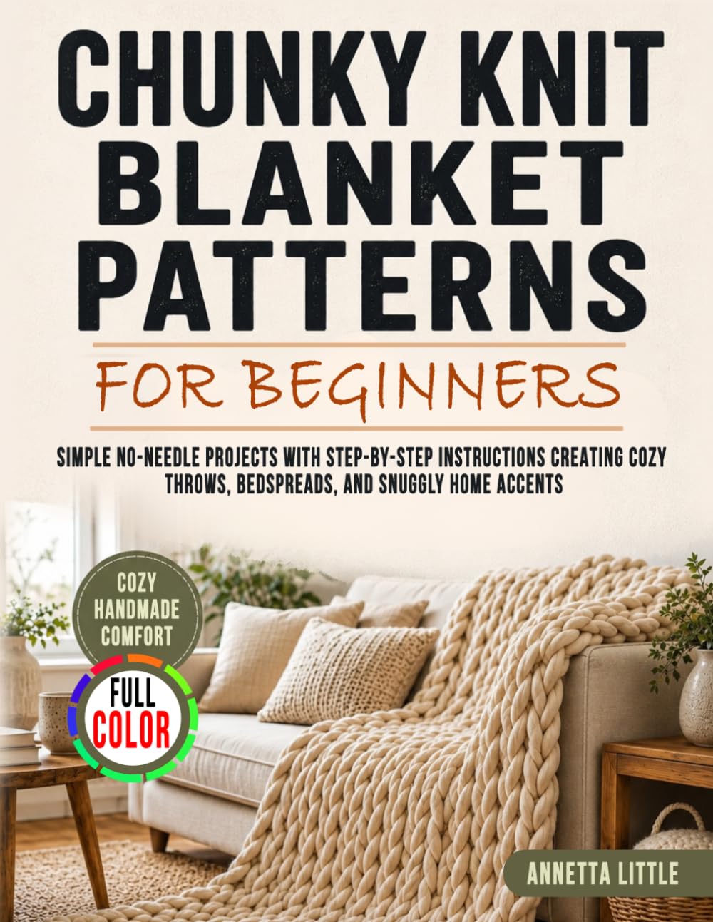 Chunky Knit Blanket Patterns for Beginners: Simple No-Needle Projects with Step-by-Step Instructions Creating Cozy Throws, Bedspreads, and Snuggly Home Accents