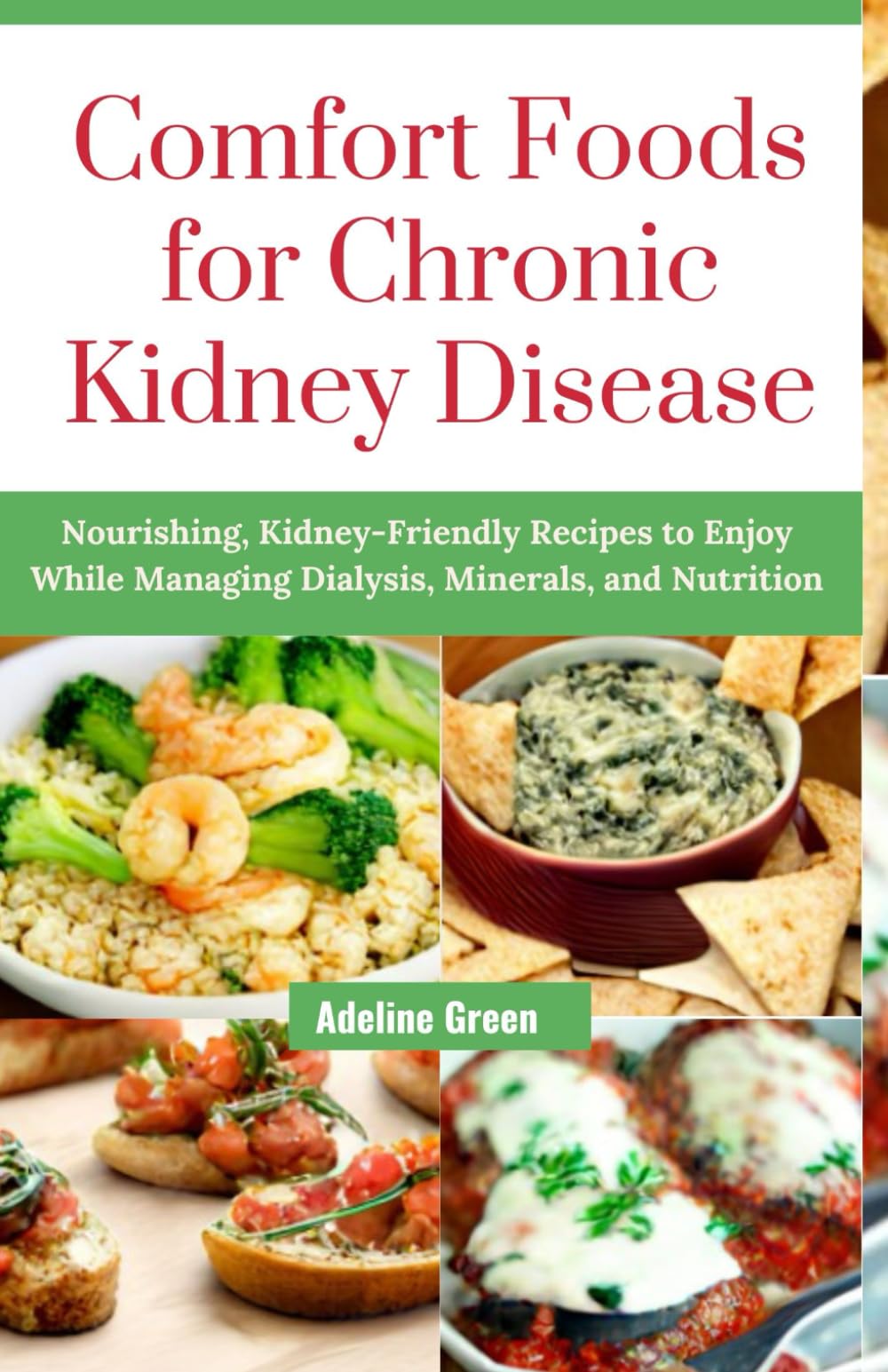 Comfort Foods for Chronic Kidney Disease: Nourishing, Kidney-Friendly Recipes to Enjoy While Managing Dialysis, Minerals, and Nutrition