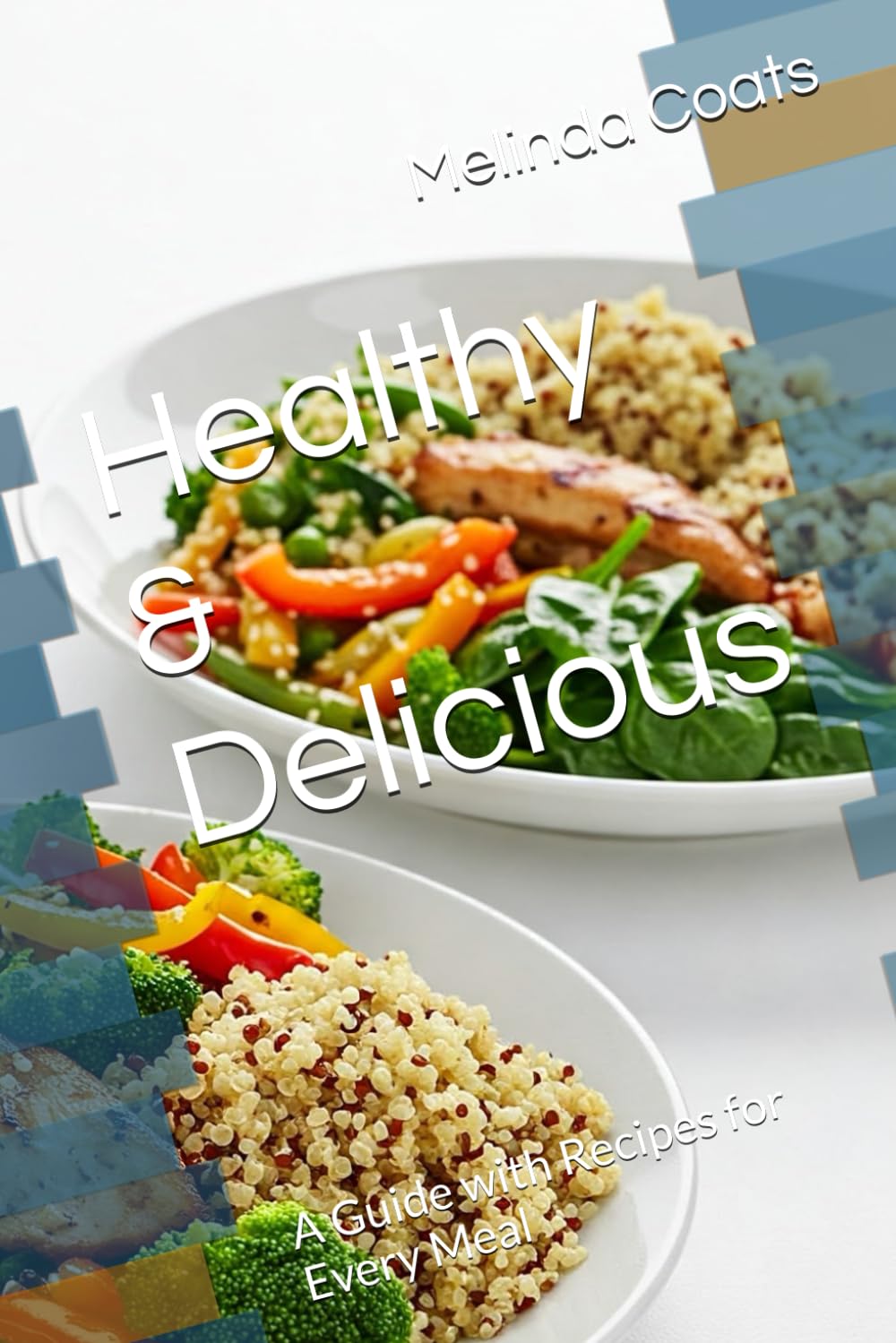 Healthy & Delicious: A Guide with Recipes for Every Meal