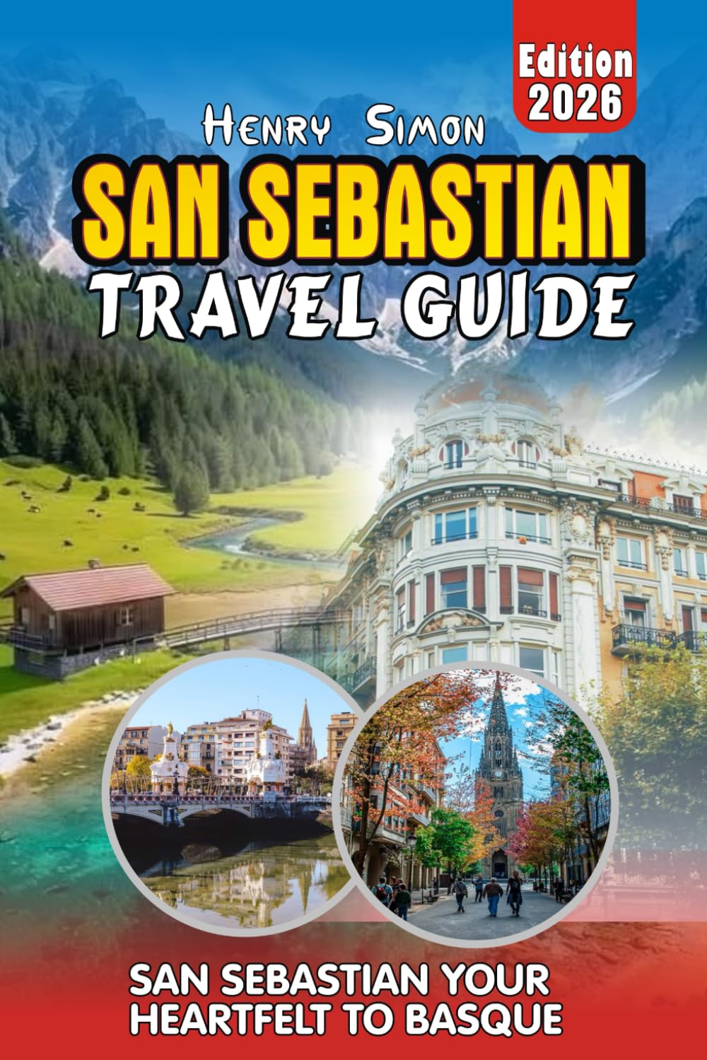 SAN SEBASTIAN TRAVEL GUIDE: San Sebastián 2026: Your Heartfelt Guide to Basque Beaches, Legendary Pintxos, Scenic Hikes, Festivals & Local Secrets for ... of Traveler (Modern Explorer Travel Series)
