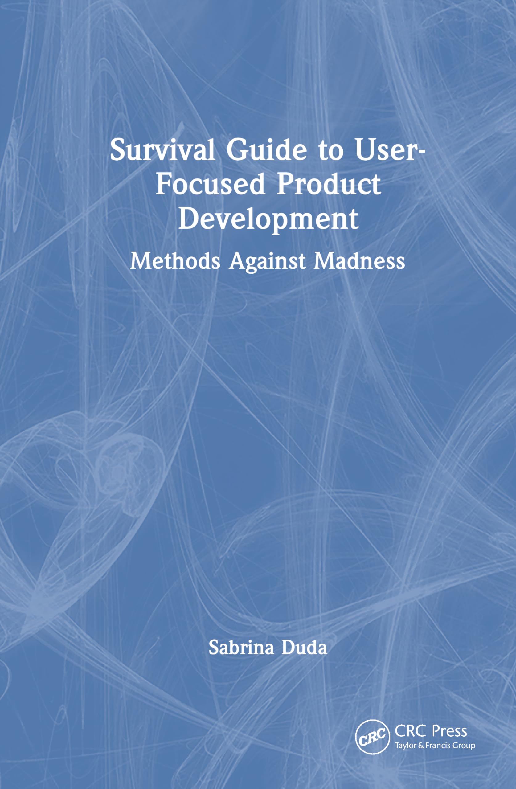 Survival Guide to User-Focused Product Development: Methods Against Madness